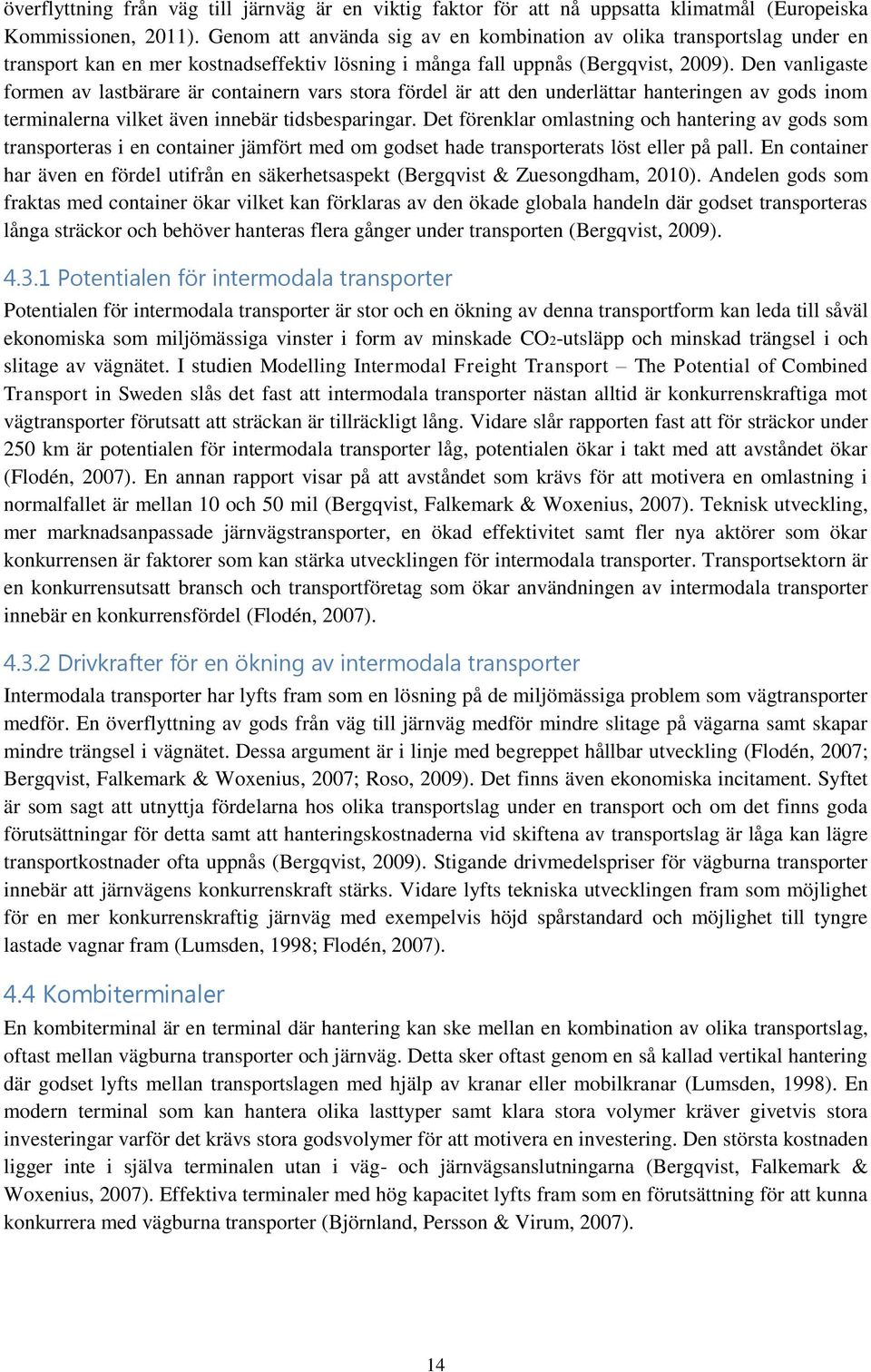 Den vanligaste formen av lastbärare är containern vars stora fördel är att den underlättar hanteringen av gods inom terminalerna vilket även innebär tidsbesparingar.