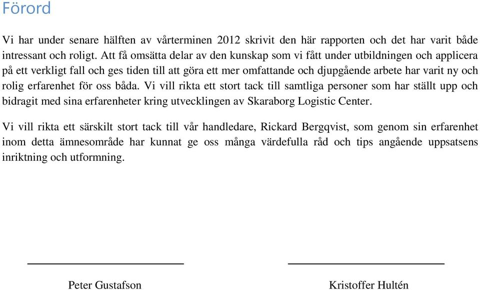 rolig erfarenhet för oss båda. Vi vill rikta ett stort tack till samtliga personer som har ställt upp och bidragit med sina erfarenheter kring utvecklingen av Skaraborg Logistic Center.