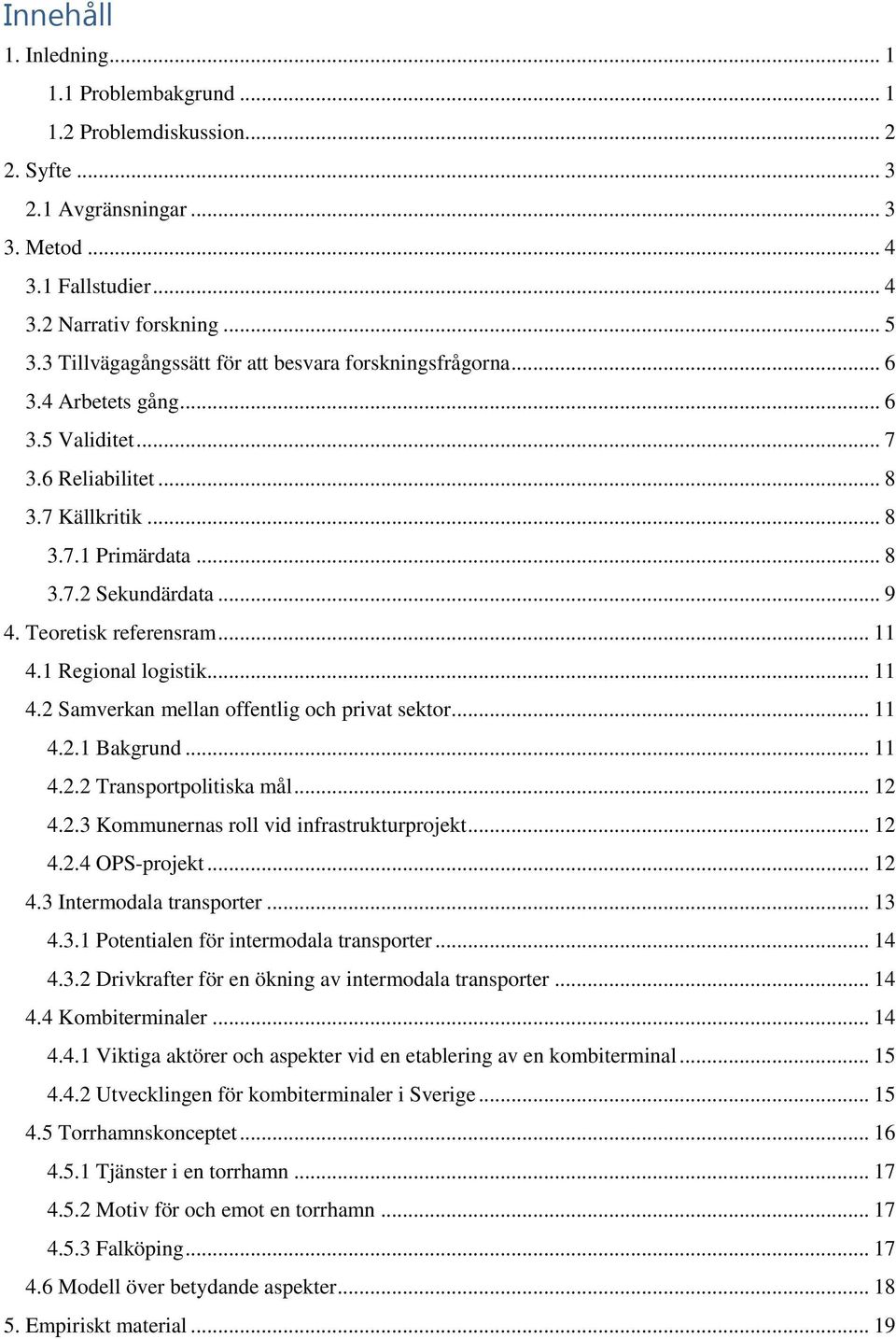 Teoretisk referensram... 11 4.1 Regional logistik... 11 4.2 Samverkan mellan offentlig och privat sektor... 11 4.2.1 Bakgrund... 11 4.2.2 Transportpolitiska mål... 12 4.2.3 Kommunernas roll vid infrastrukturprojekt.