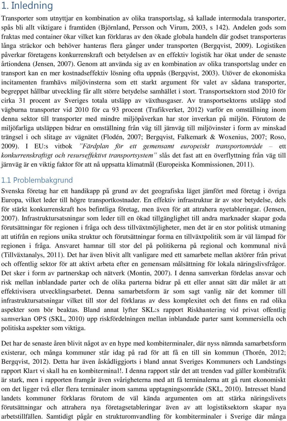 2009). Logistiken påverkar företagens konkurrenskraft och betydelsen av en effektiv logistik har ökat under de senaste årtiondena (Jensen, 2007).