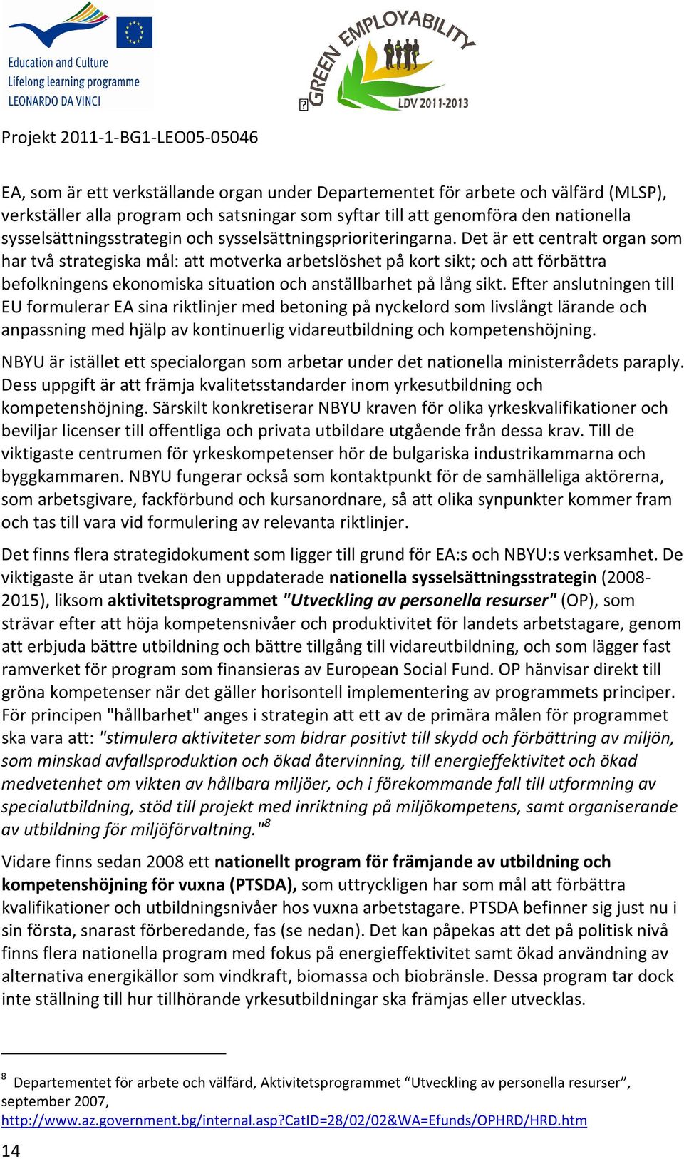 Det är ett centralt organ som har två strategiska mål: att motverka arbetslöshet på kort sikt; och att förbättra befolkningens ekonomiska situation och anställbarhet på lång sikt.