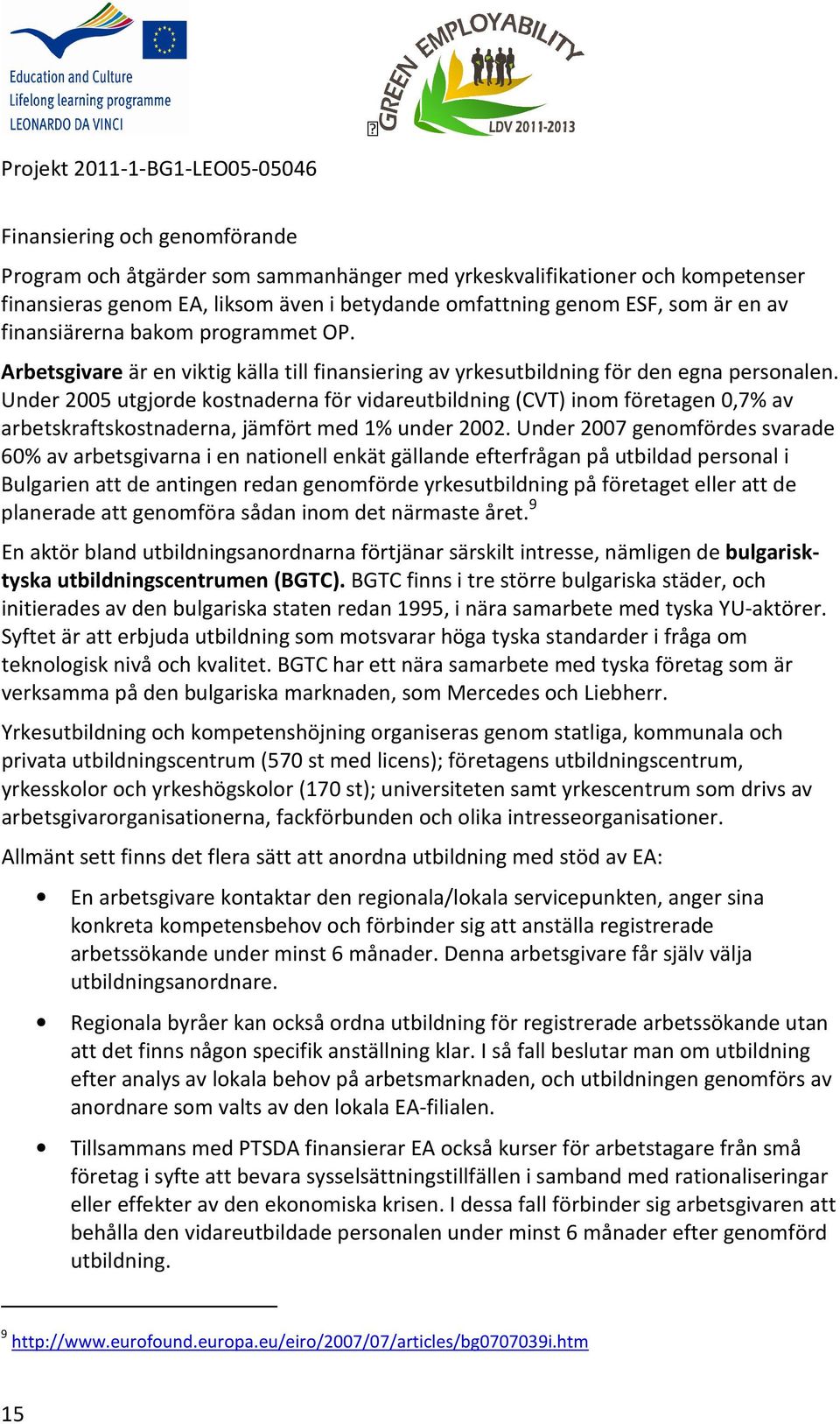 Under 2005 utgjorde kostnaderna för vidareutbildning (CVT) inom företagen 0,7% av arbetskraftskostnaderna, jämfört med 1% under 2002.