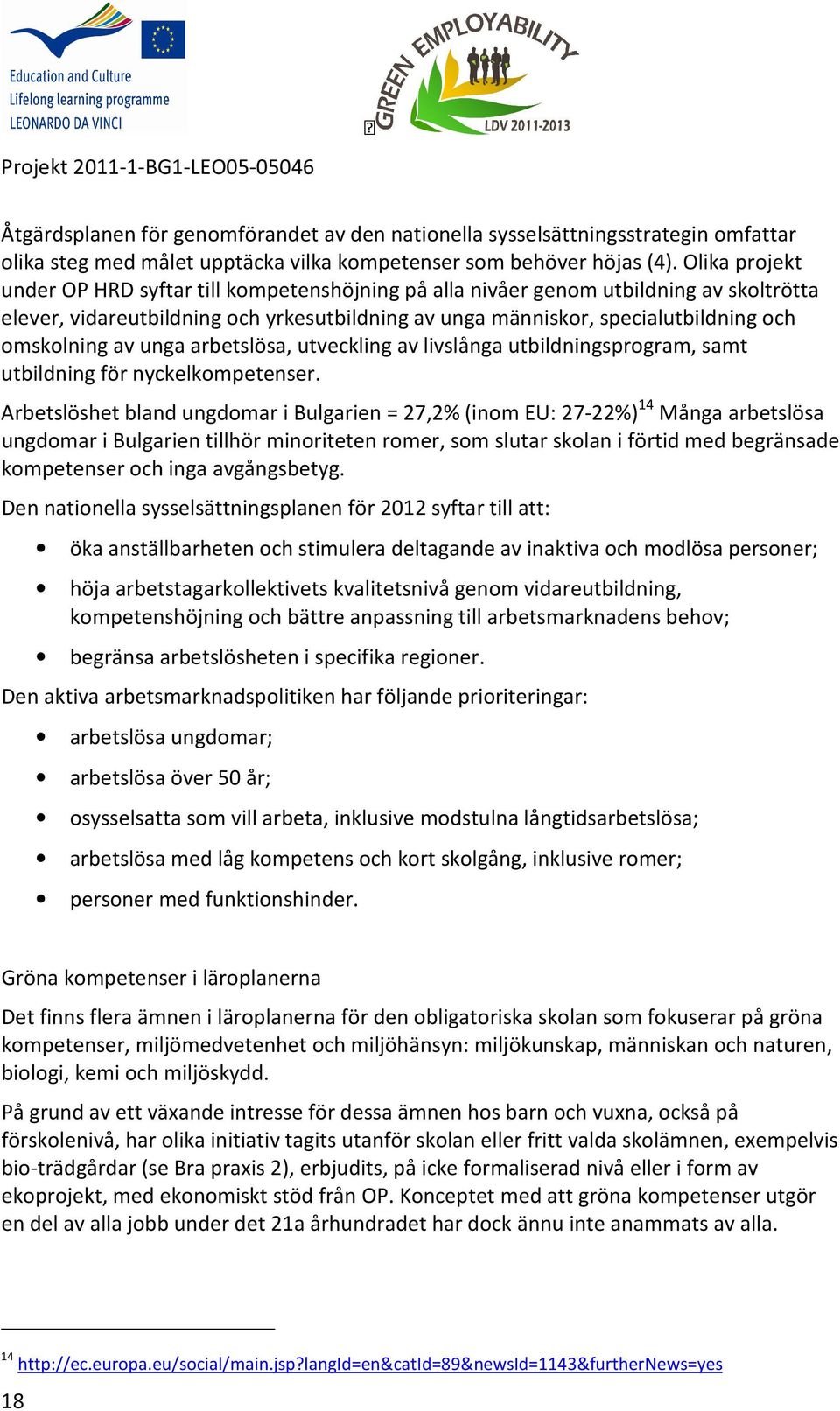 av unga arbetslösa, utveckling av livslånga utbildningsprogram, samt utbildning för nyckelkompetenser.