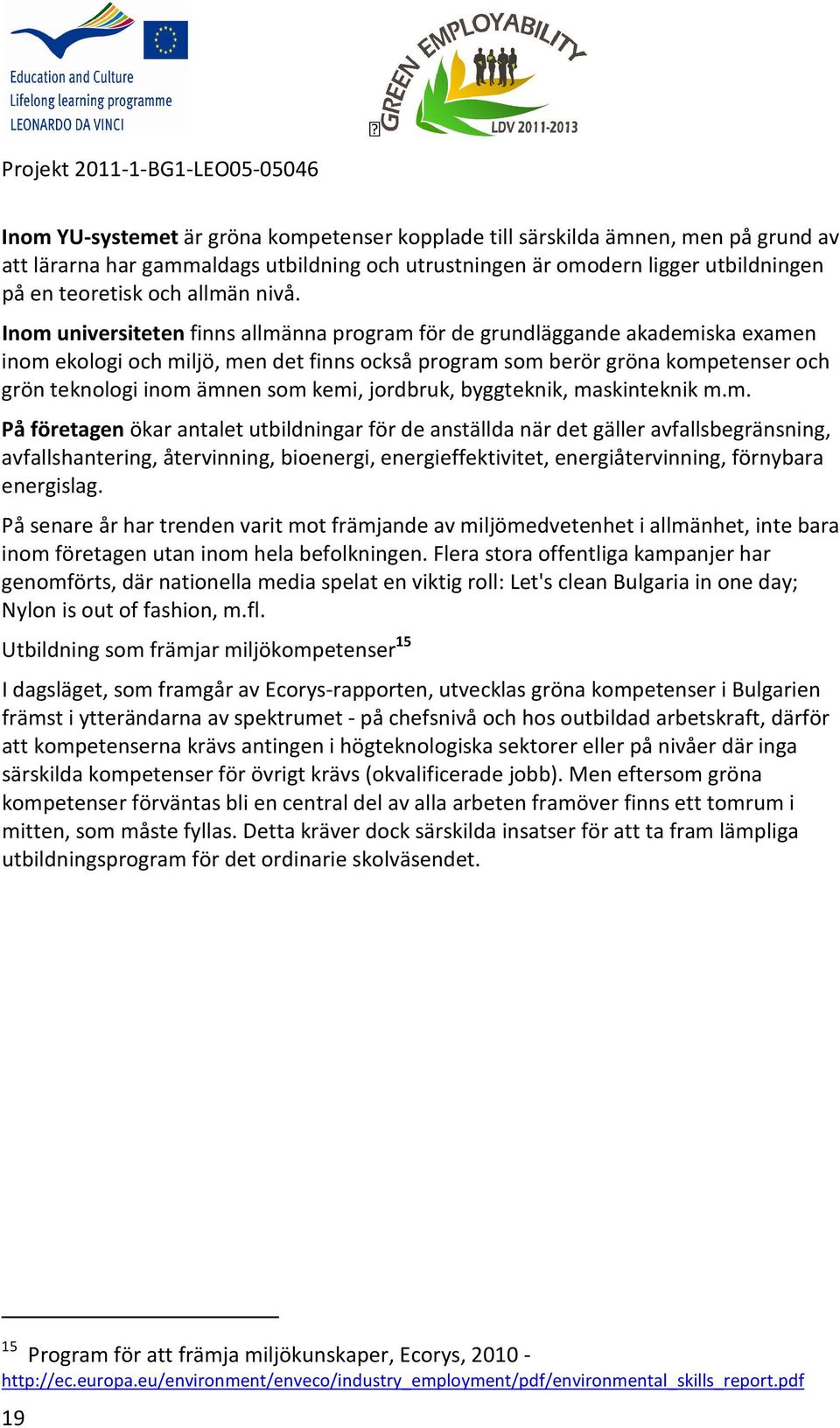 som kemi, jordbruk, byggteknik, maskinteknik m.m. På företagen ökar antalet utbildningar för de anställda när det gäller avfallsbegränsning, avfallshantering, återvinning, bioenergi, energieffektivitet, energiåtervinning, förnybara energislag.