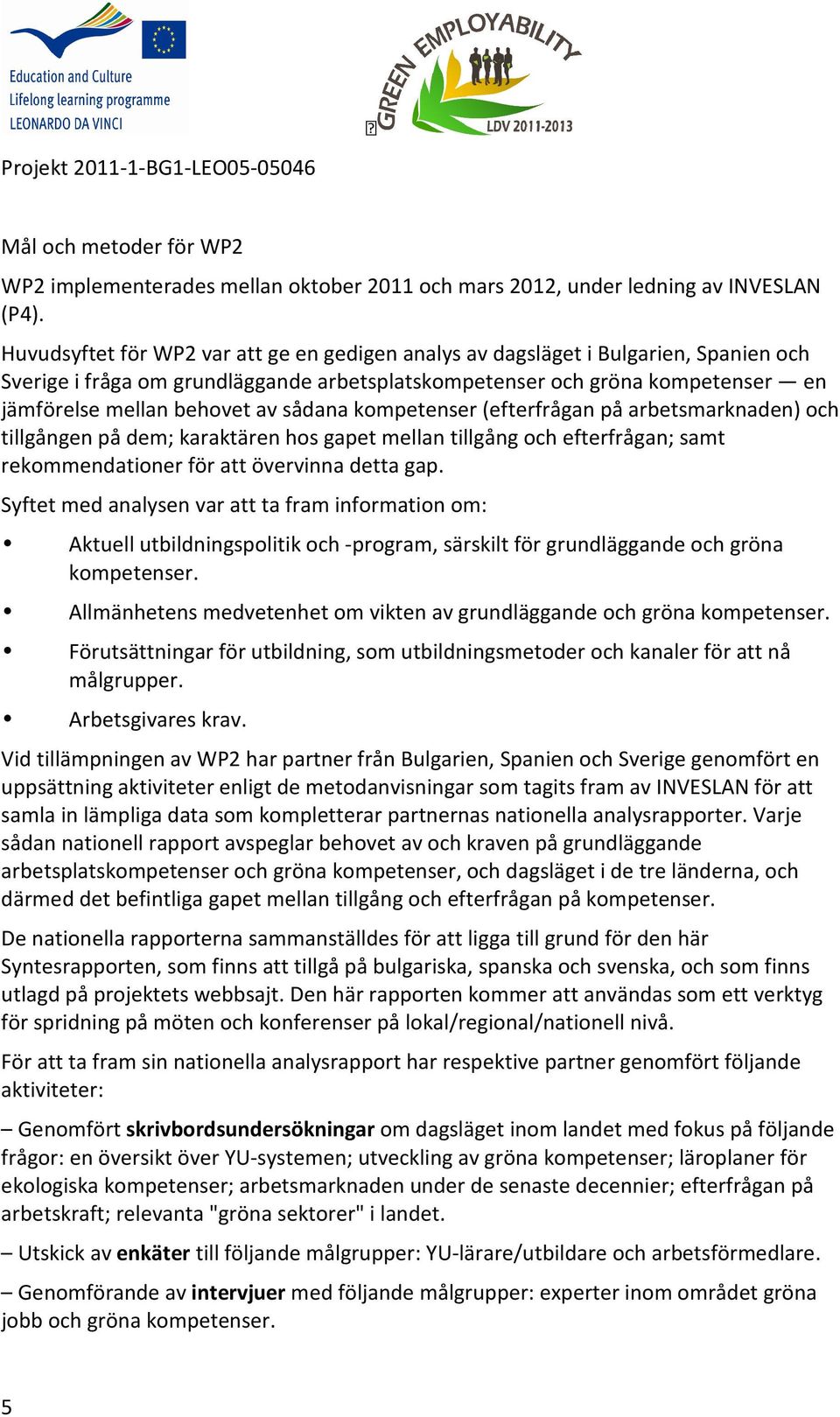 sådana kompetenser (efterfrågan på arbetsmarknaden) och tillgången på dem; karaktären hos gapet mellan tillgång och efterfrågan; samt rekommendationer för att övervinna detta gap.