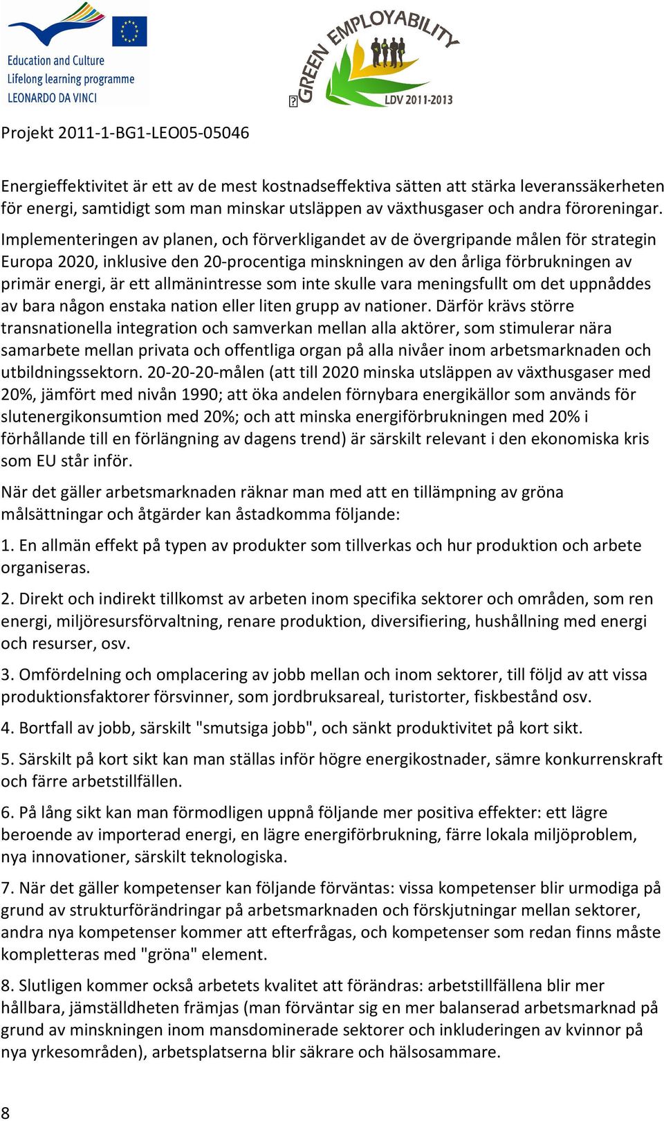 allmänintresse som inte skulle vara meningsfullt om det uppnåddes av bara någon enstaka nation eller liten grupp av nationer.