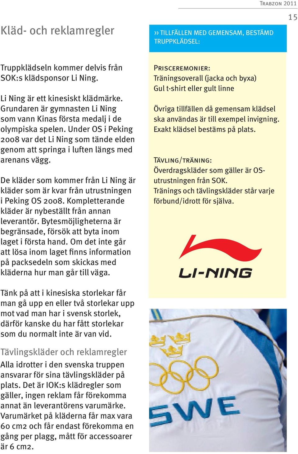 De kläder som kommer från Li Ning är kläder som är kvar från utrustningen i Peking OS 2008. Kompletterande kläder är nybeställt från annan leverantör.