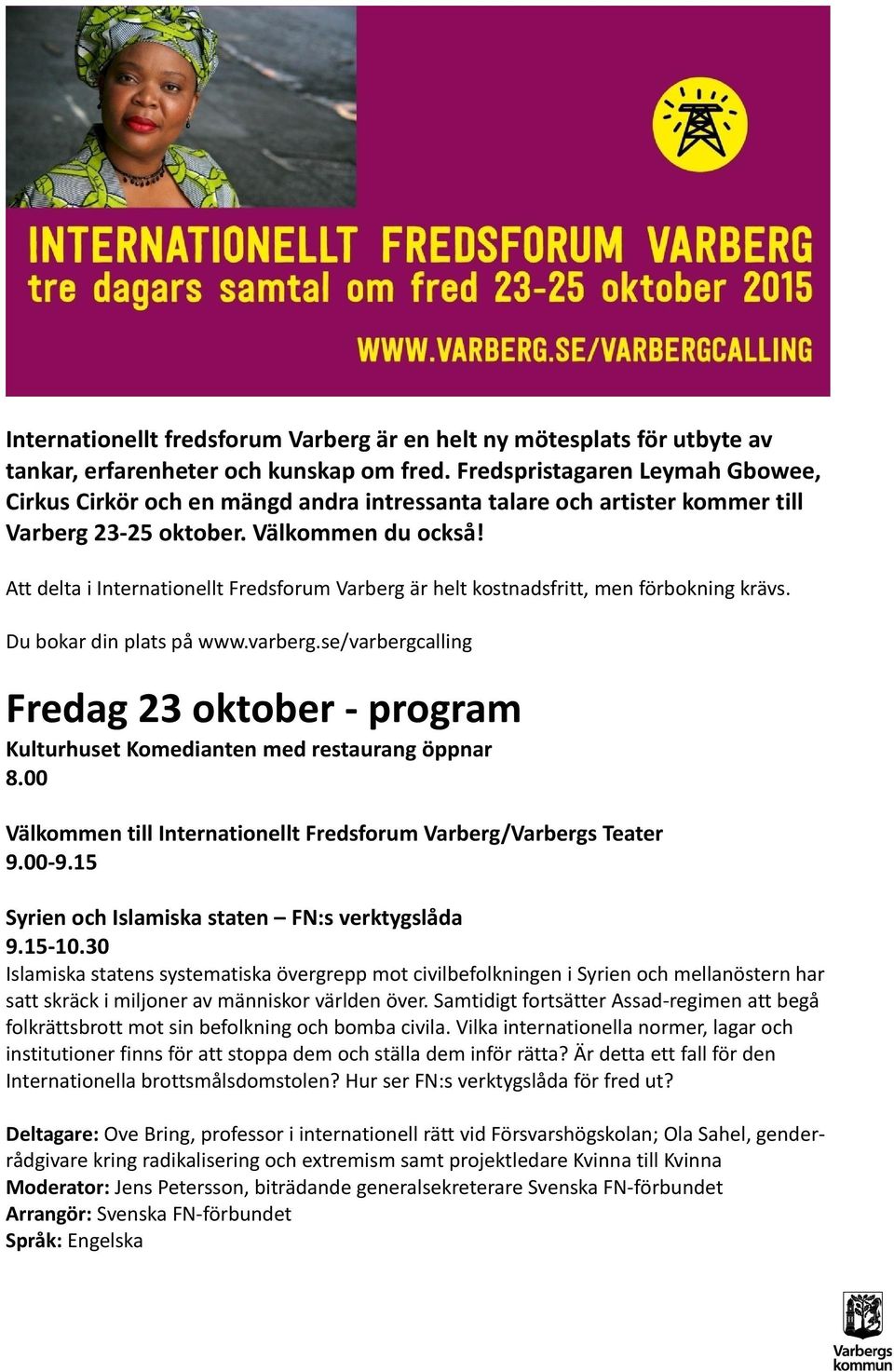 Att delta i Internationellt Fredsforum Varberg är helt kostnadsfritt, men förbokning krävs. Du bokar din plats på www.varberg.