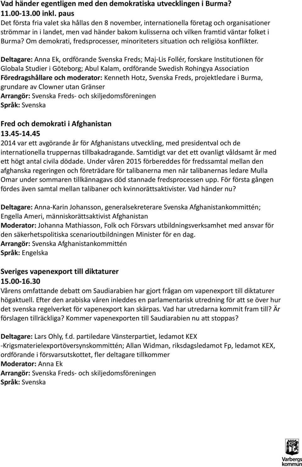 Om demokrati, fredsprocesser, minoriteters situation och religiösa konflikter.