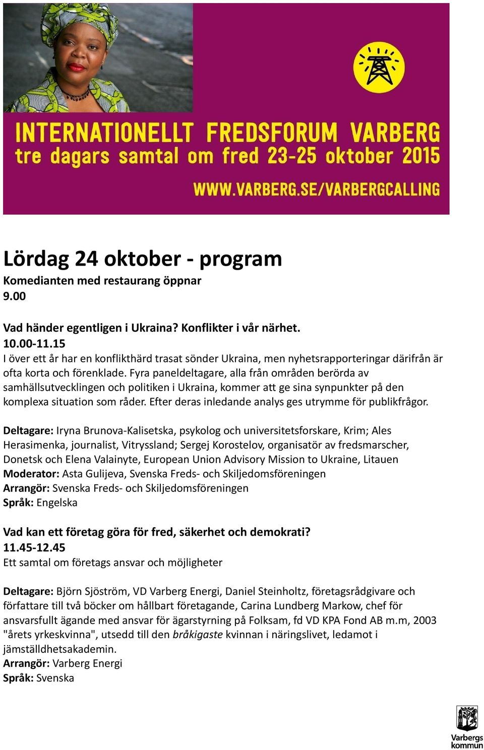 Fyra paneldeltagare, alla från områden berörda av samhällsutvecklingen och politiken i Ukraina, kommer att ge sina synpunkter på den komplexa situation som råder.