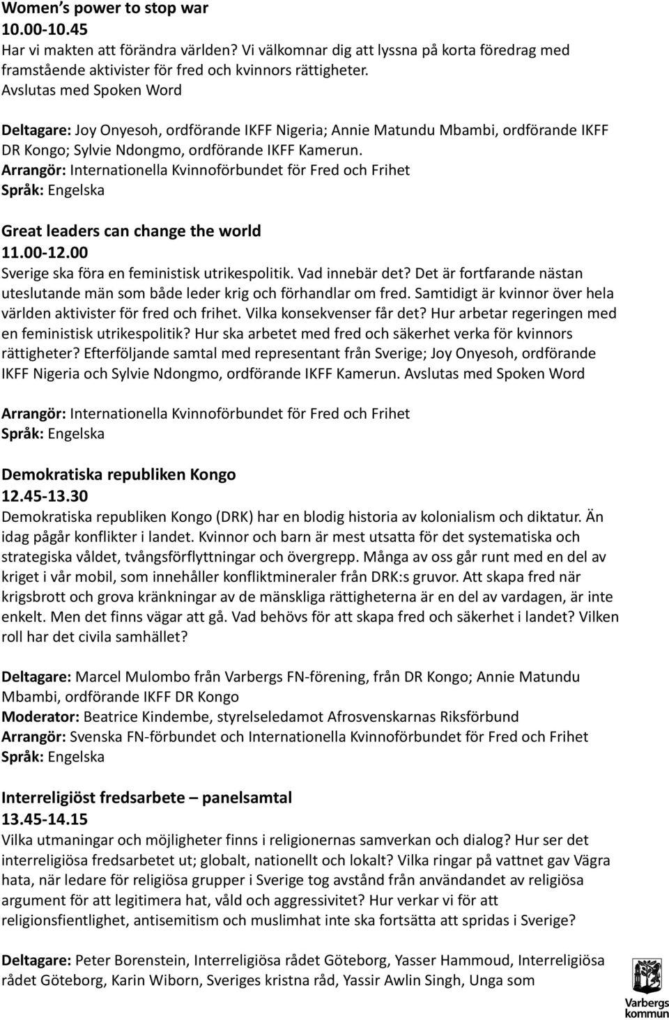 Arrangör: Internationella Kvinnoförbundet för Fred och Frihet Great leaders can change the world 11.00-12.00 Sverige ska föra en feministisk utrikespolitik. Vad innebär det?