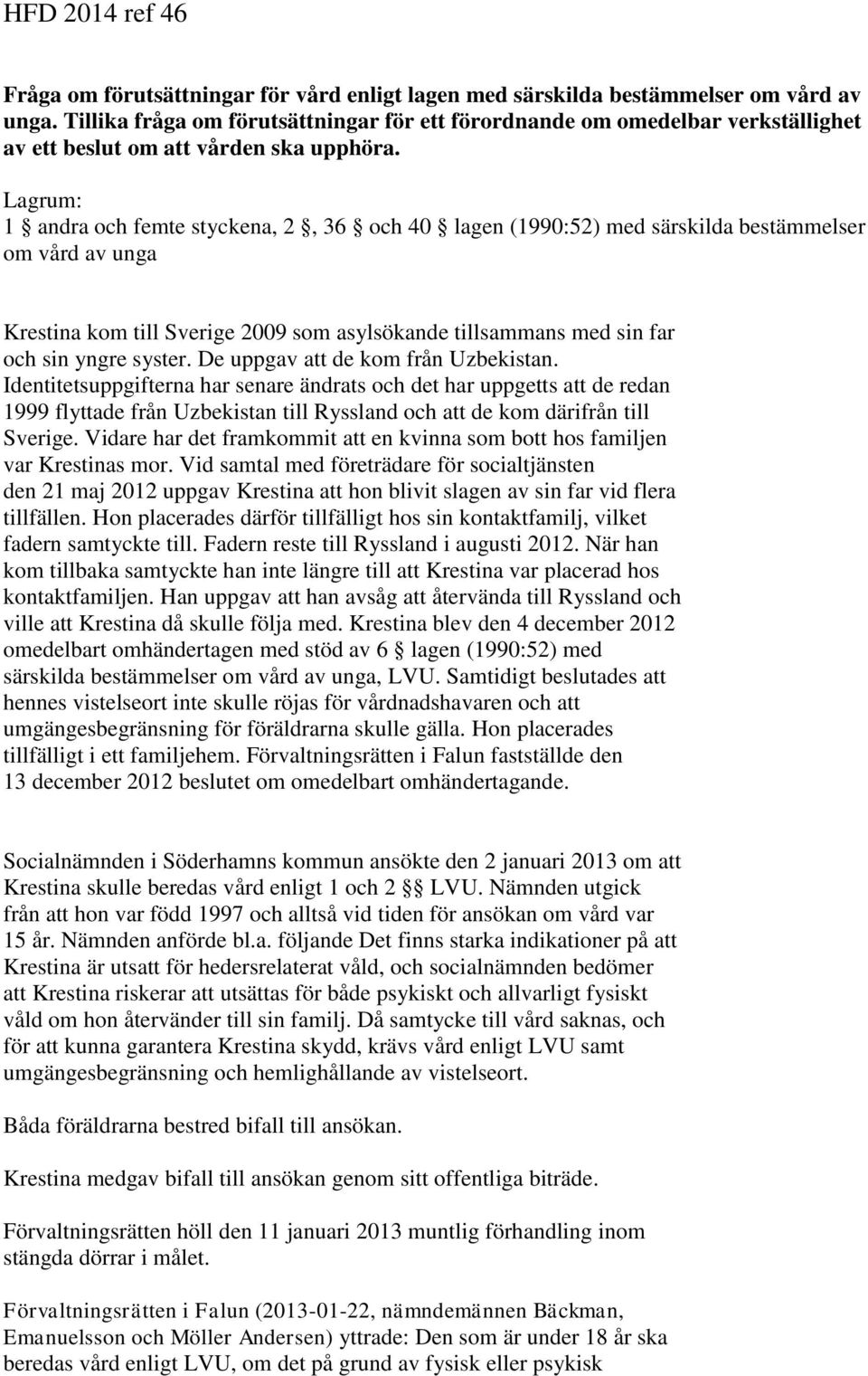 Lagrum: 1 andra och femte styckena, 2, 36 och 40 lagen (1990:52) med särskilda bestämmelser om vård av unga Krestina kom till Sverige 2009 som asylsökande tillsammans med sin far och sin yngre syster.