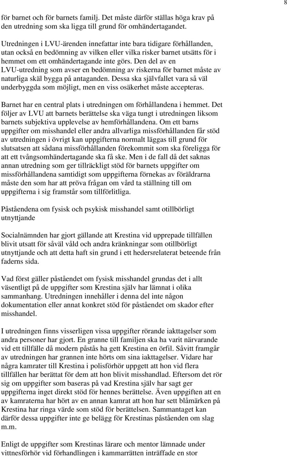 Den del av en LVU-utredning som avser en bedömning av riskerna för barnet måste av naturliga skäl bygga på antaganden.