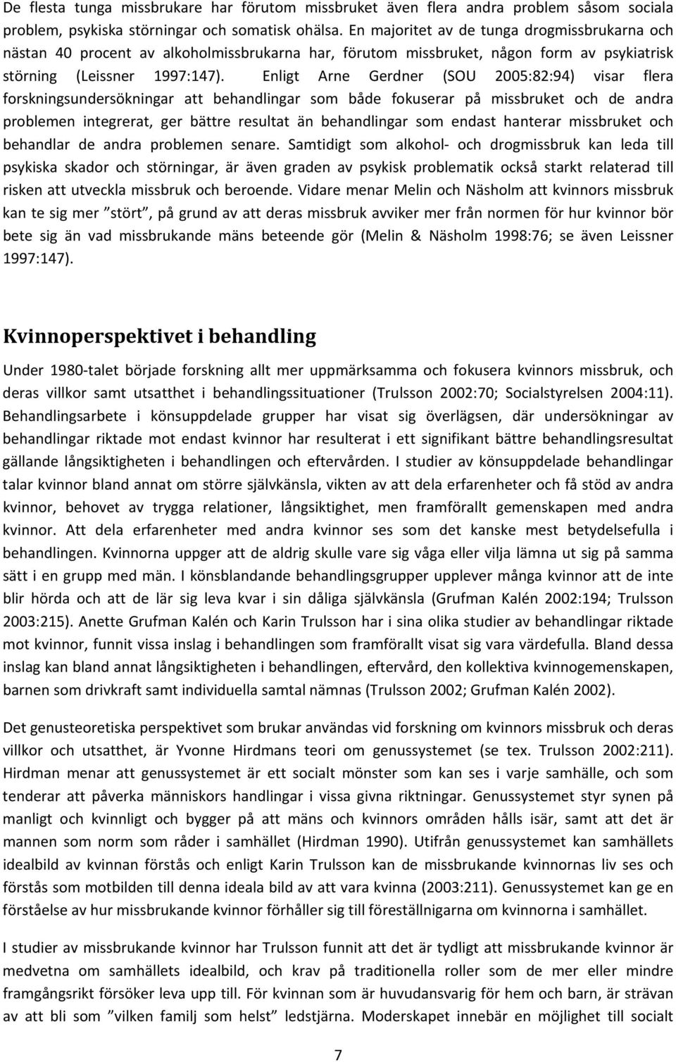 Enligt Arne Gerdner (SOU 2005:82:94) visar flera forskningsundersökningar att behandlingar som både fokuserar på missbruket och de andra problemen integrerat, ger bättre resultat än behandlingar som