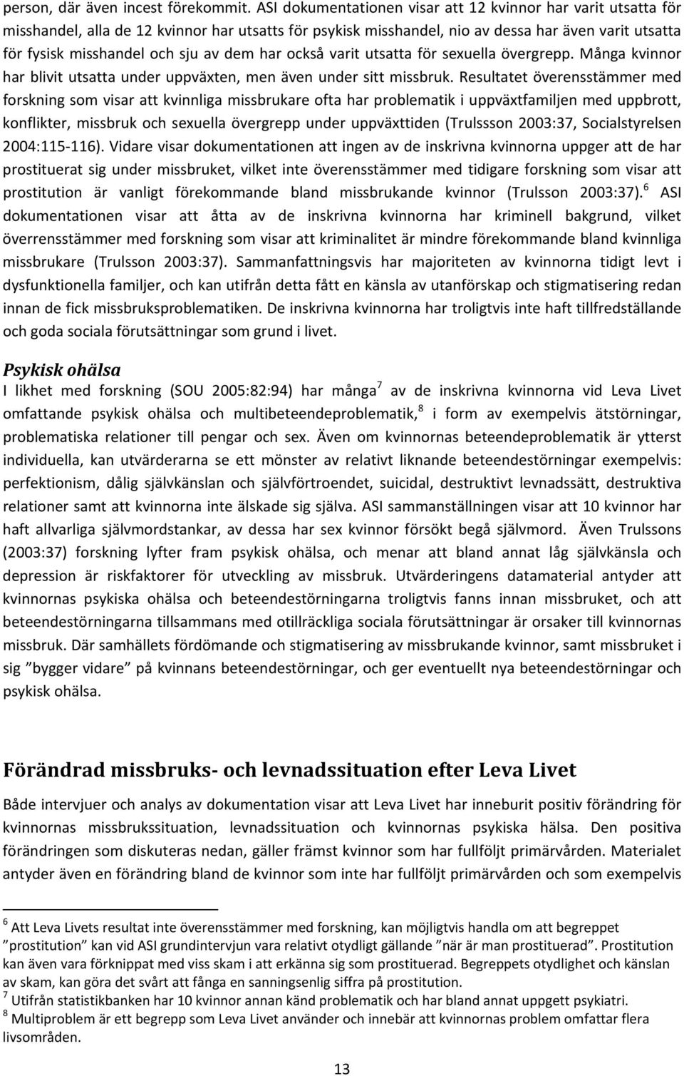 dem har också varit utsatta för sexuella övergrepp. Många kvinnor har blivit utsatta under uppväxten, men även under sitt missbruk.