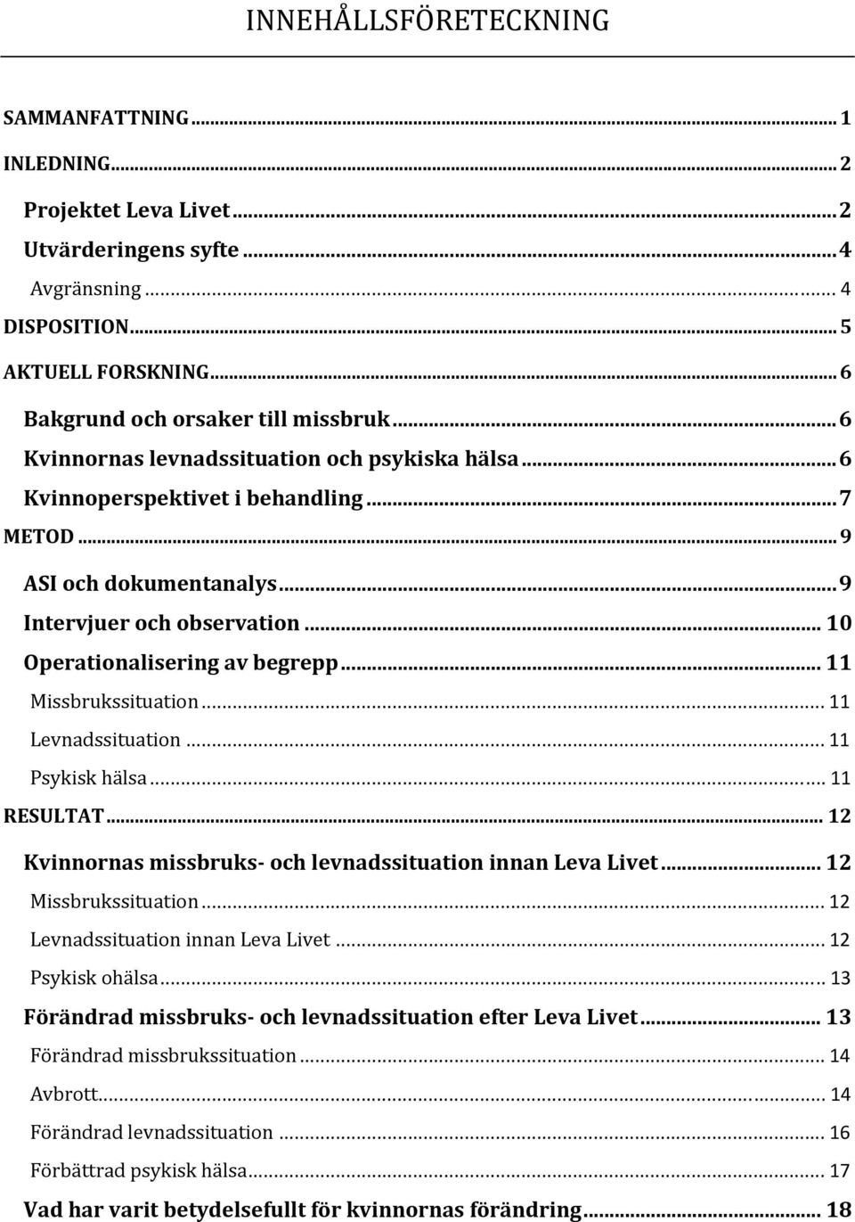 .. 11 Missbrukssituation... 11 Levnadssituation... 11 Psykisk hälsa... 11 RESULTAT... 12 Kvinnornas missbruks och levnadssituation innan Leva Livet... 12 Missbrukssituation.