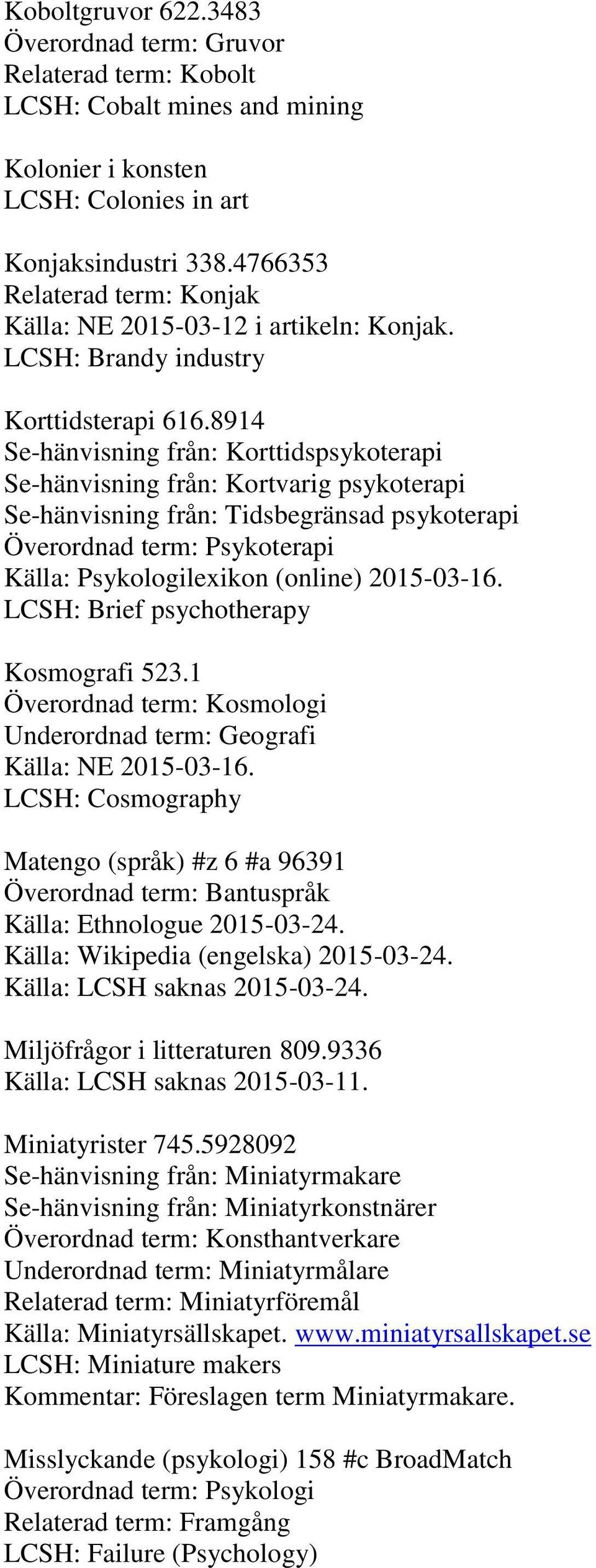 8914 Se-hänvisning från: Korttidspsykoterapi Se-hänvisning från: Kortvarig psykoterapi Se-hänvisning från: Tidsbegränsad psykoterapi Överordnad term: Psykoterapi Källa: Psykologilexikon (online)