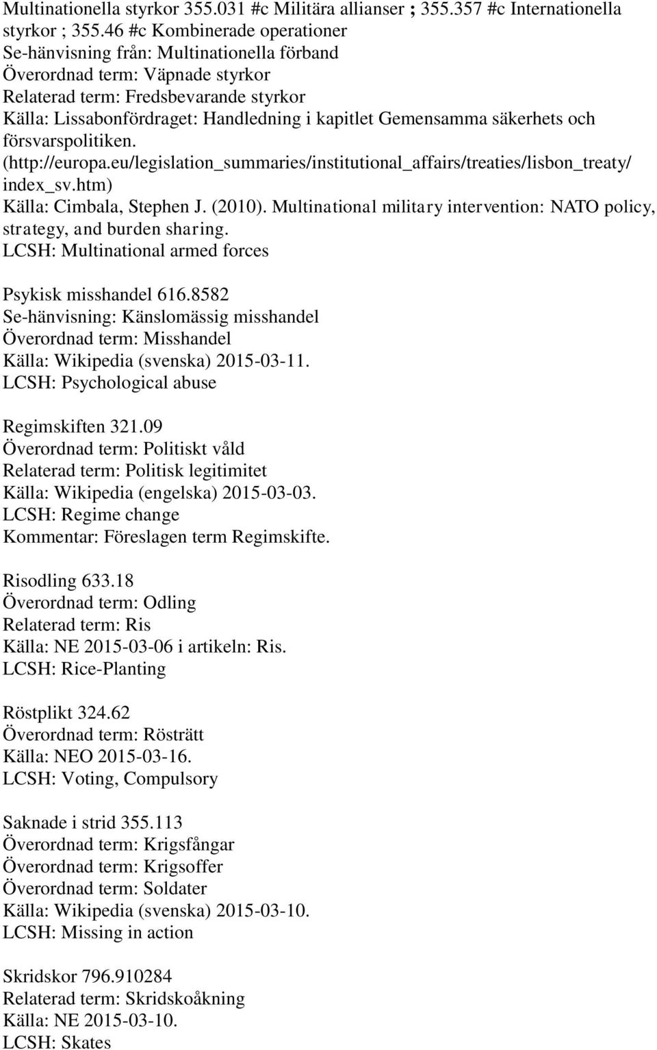 Gemensamma säkerhets och försvarspolitiken. (http://europa.eu/legislation_summaries/institutional_affairs/treaties/lisbon_treaty/ index_sv.htm) Källa: Cimbala, Stephen J. (2010).