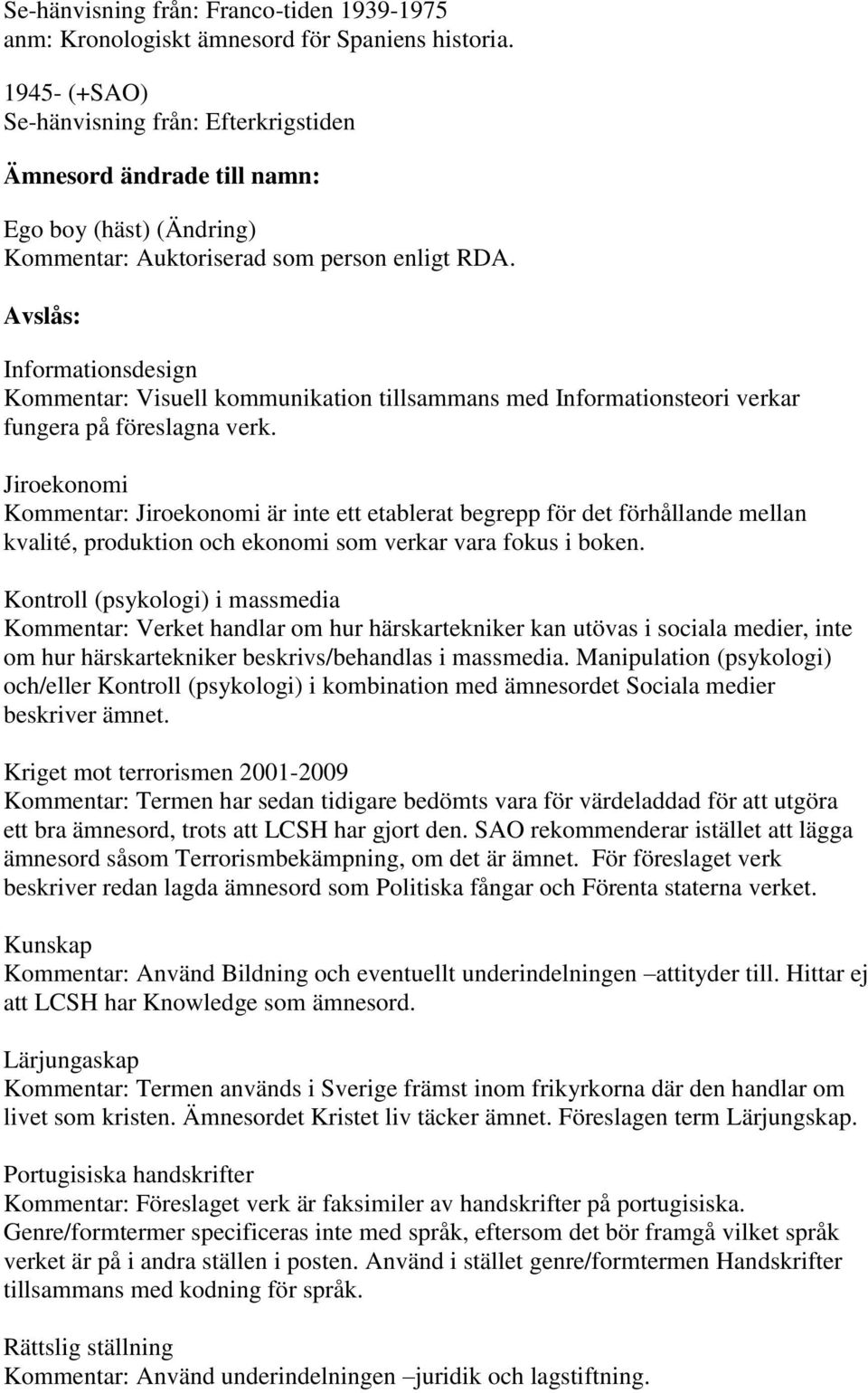 Avslås: Informationsdesign Kommentar: Visuell kommunikation tillsammans med Informationsteori verkar fungera på föreslagna verk.