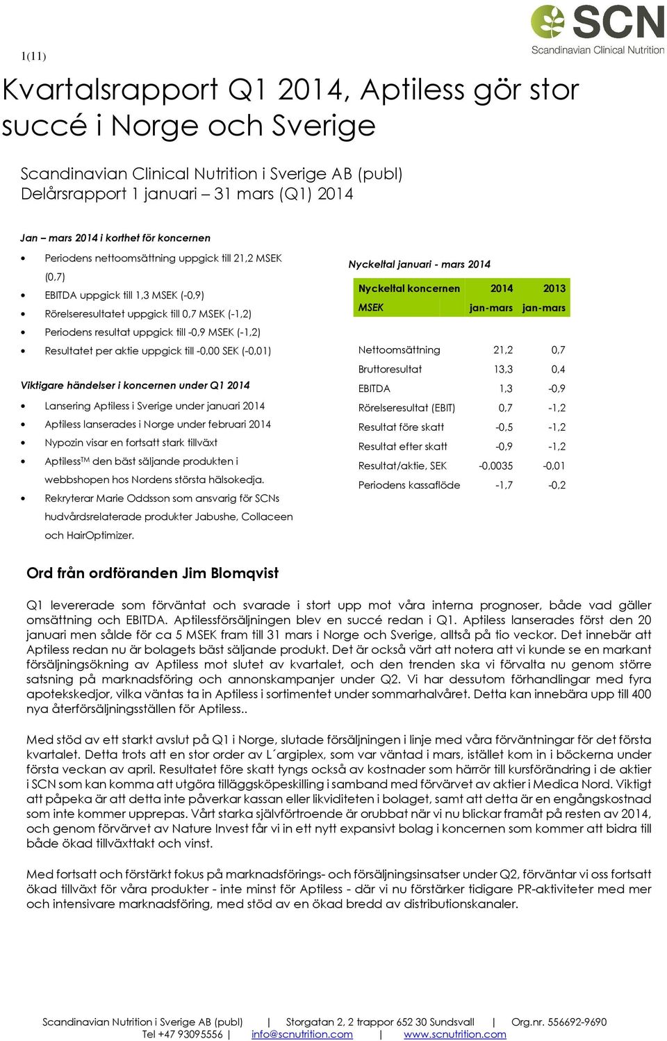 Resultatet per aktie uppgick till -0,00 SEK (-0,01) Viktigare händelser i koncernen under Q1 2014 Lansering Aptiless i Sverige under januari 2014 Aptiless lanserades i Norge under februari 2014