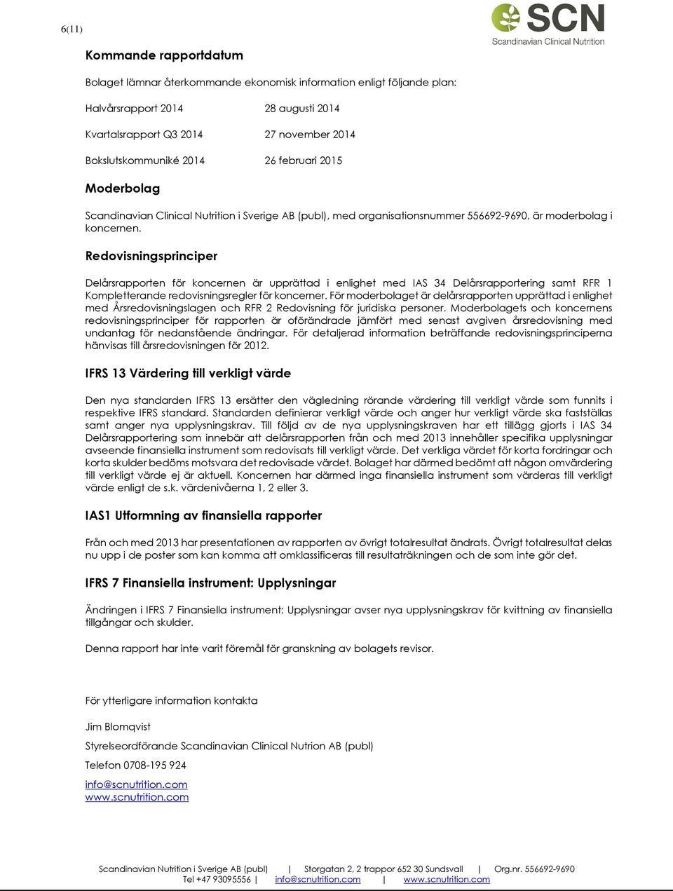 Redovisningsprinciper Delårsrapporten för koncernen är upprättad i enlighet med IAS 34 Delårsrapportering samt RFR 1 Kompletterande redovisningsregler för koncerner.