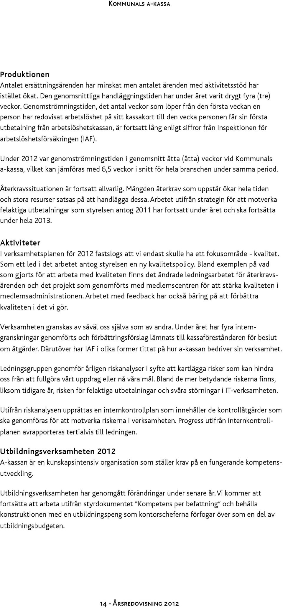 arbetslöshetskassan, är fortsatt lång enligt siffror från Inspektionen för arbetslöshetsförsäkringen (IAF).