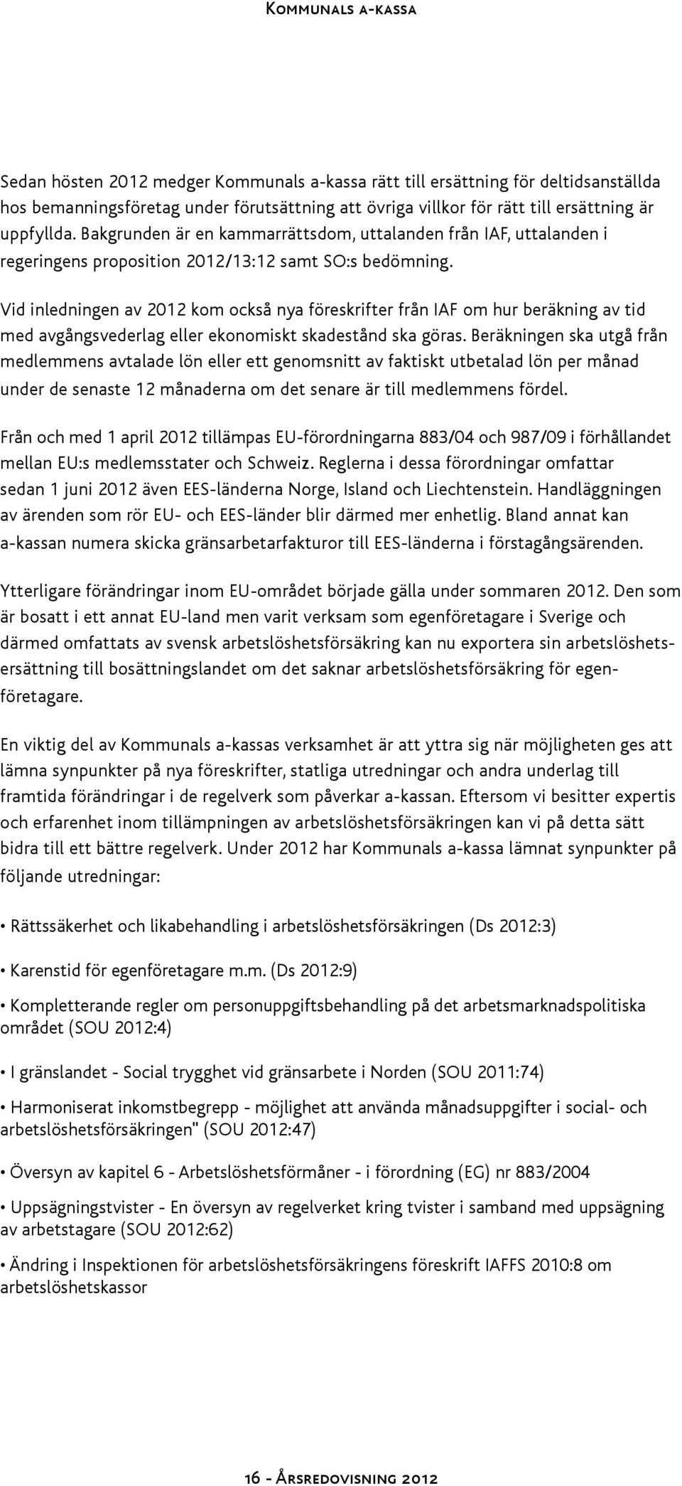 Vid inledningen av 2012 kom också nya föreskrifter från IAF om hur beräkning av tid med avgångsvederlag eller ekonomiskt skadestånd ska göras.