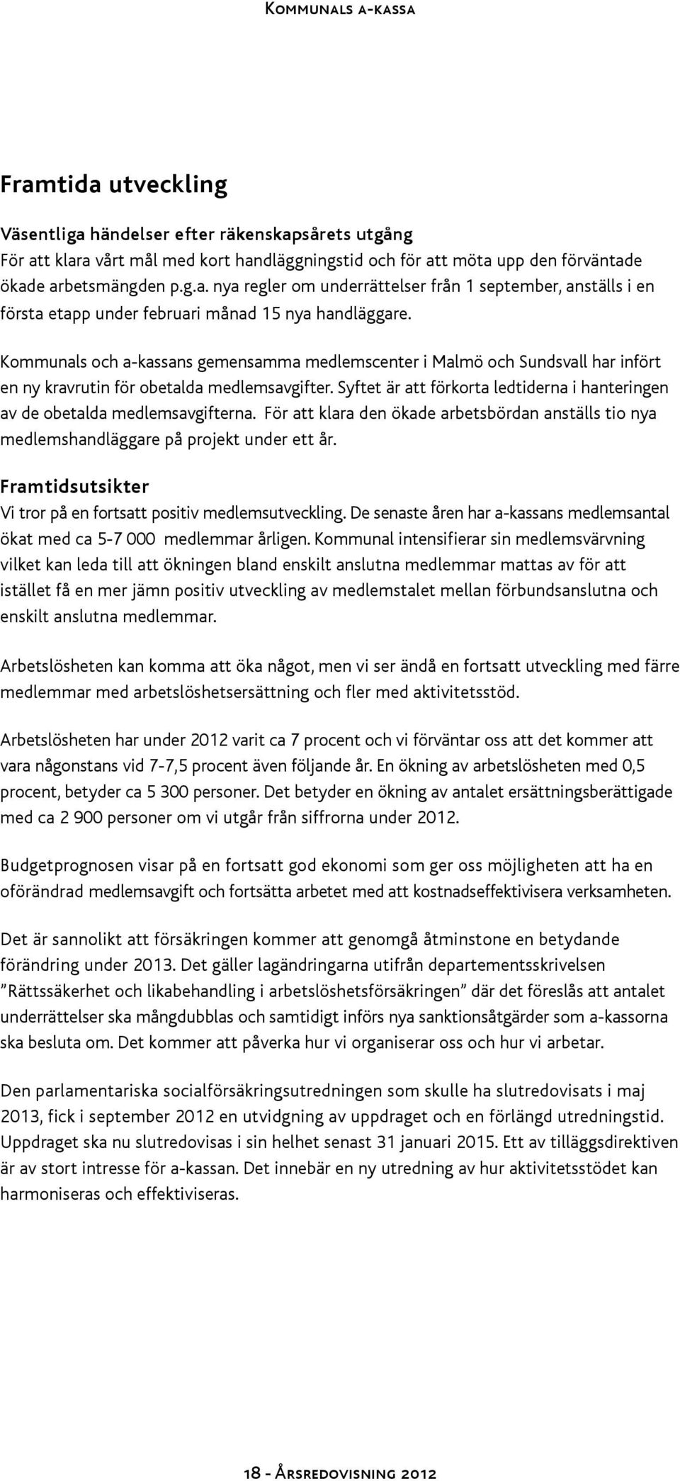 Syftet är att förkorta ledtiderna i hanteringen av de obetalda medlemsavgifterna. För att klara den ökade arbetsbördan anställs tio nya medlemshandläggare på projekt under ett år.