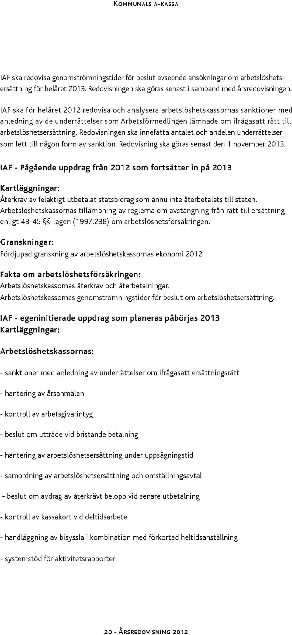 Redovisningen ska innefatta antalet och andelen underrättelser som lett till någon form av sanktion. Redovisning ska göras senast den 1 november 2013.