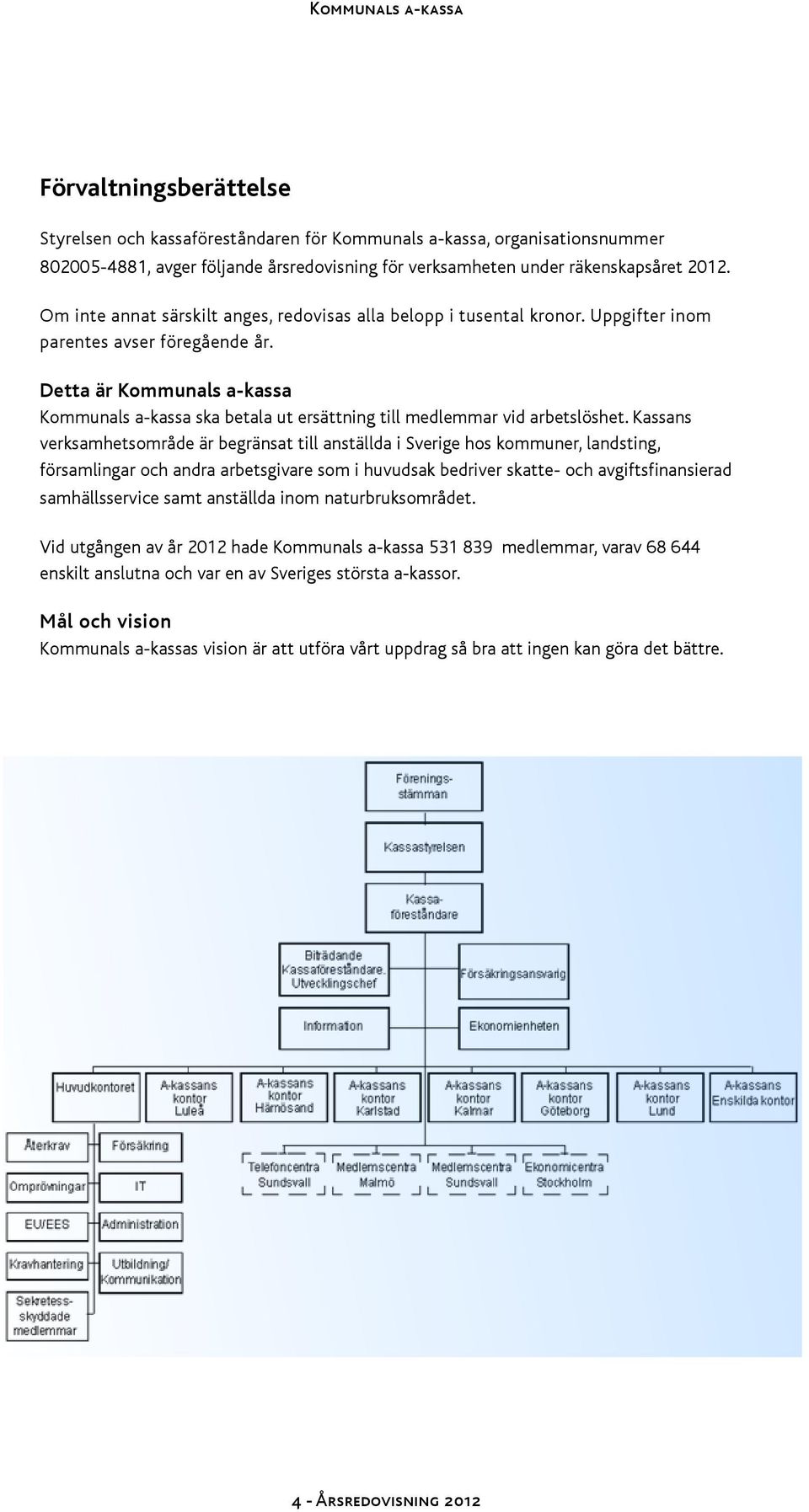 Detta är Kommunals a-kassa Kommunals a-kassa ska betala ut ersättning till medlemmar vid arbetslöshet.