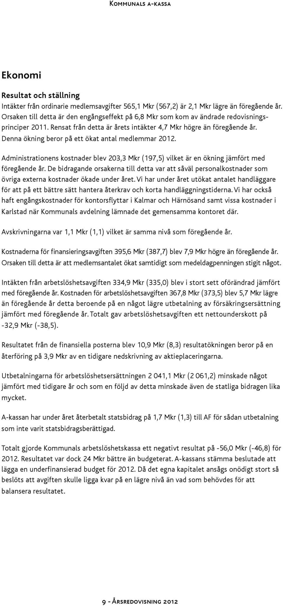 Denna ökning beror på ett ökat antal medlemmar 2012. Administrationens kostnader blev 203,3 Mkr (197,5) vilket är en ökning jämfört med föregående år.