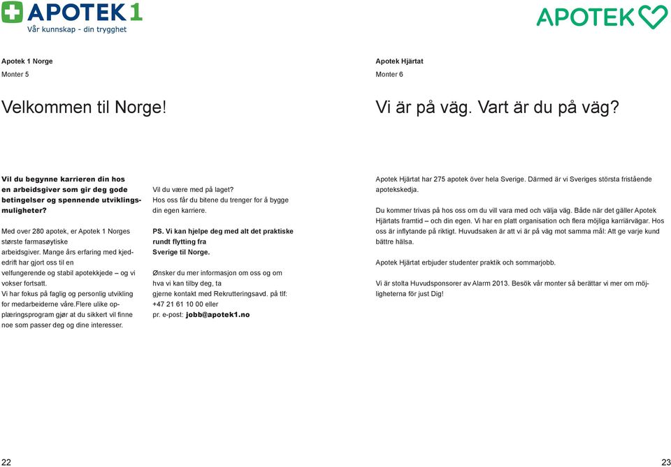 Mange års erfaring med kjededrift har gjort oss til en velfungerende og stabil apotekkjede og vi vokser fortsatt. Vi har fokus på faglig og personlig utvikling for medarbeiderne våre.