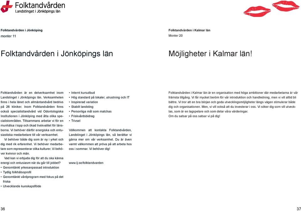 Inom Folktandvården finns också specialisttandvård vid Odontologiska Institutionen i Jönköping med åtta olika specialistområden.