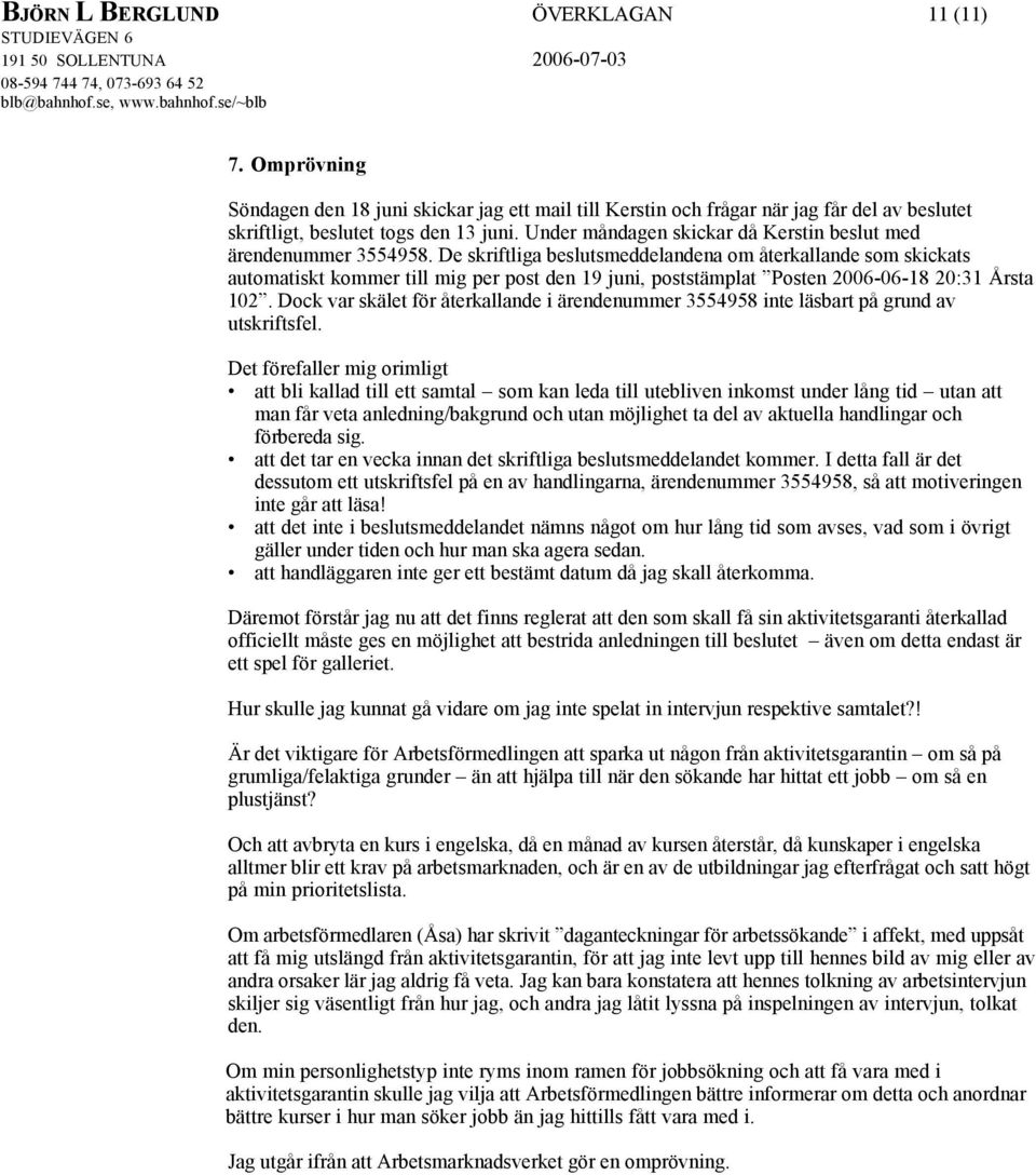 De skriftliga beslutsmeddelandena om återkallande som skickats automatiskt kommer till mig per post den 19 juni, poststämplat Posten 2006-06-18 20:31 Årsta 102.