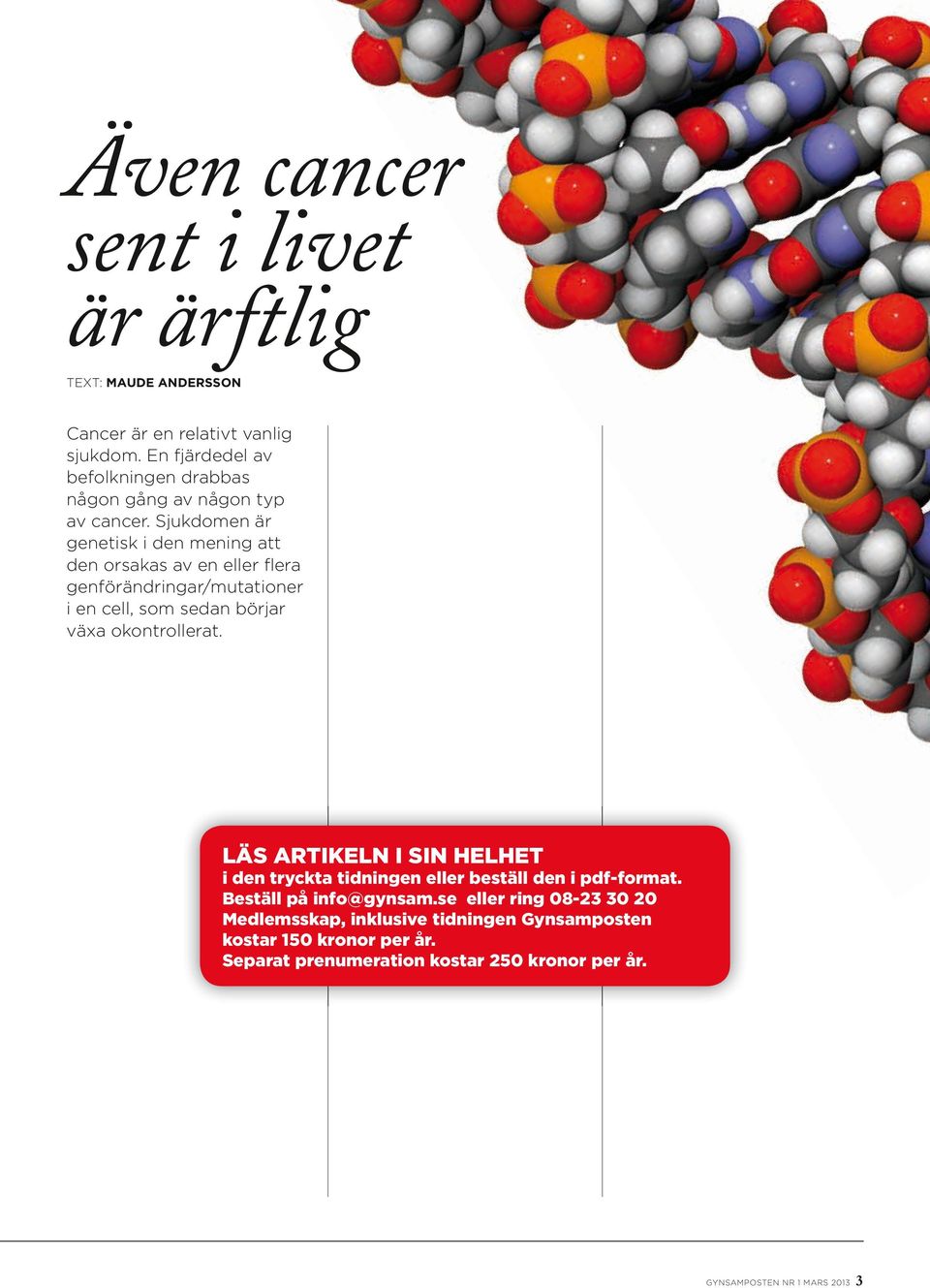 Sjukdomen är genetisk i den mening att den orsakas av en eller flera genförändringar/mutationer i en cell, som sedan börjar växa okontrollerat.