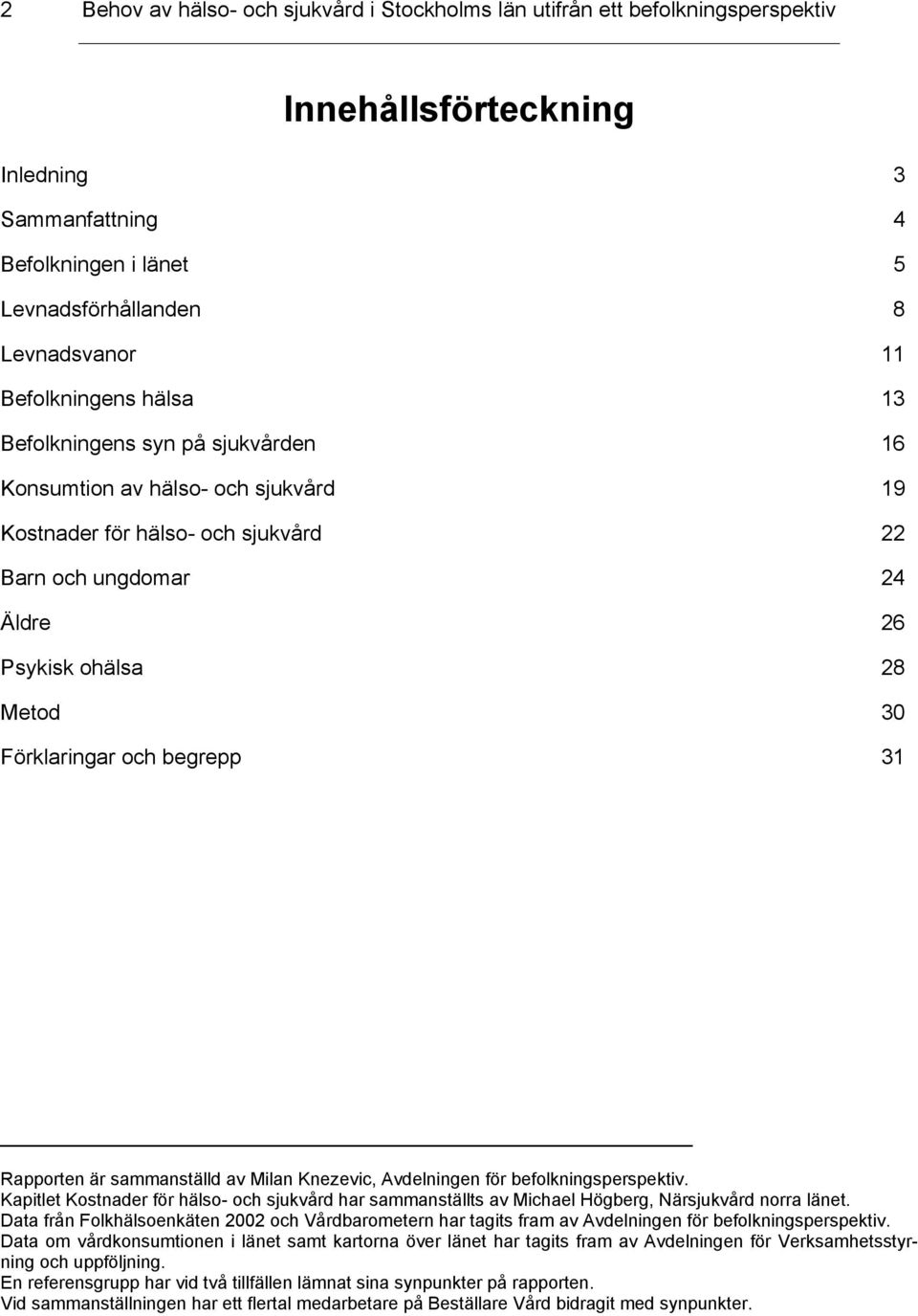 begrepp 31 Rapporten är sammanställd av Milan Knezevic, Avdelningen för befolkningsperspektiv. Kapitlet Kostnader för hälso- och sjukvård har sammanställts av Michael Högberg, Närsjukvård norra länet.