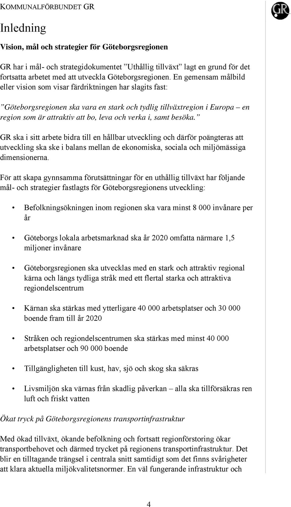 En gemensam målbild eller vision som visar färdriktningen har slagits fast: Göteborgsregionen ska vara en stark och tydlig tillväxtregion i Europa en region som är attraktiv att bo, leva och verka i,