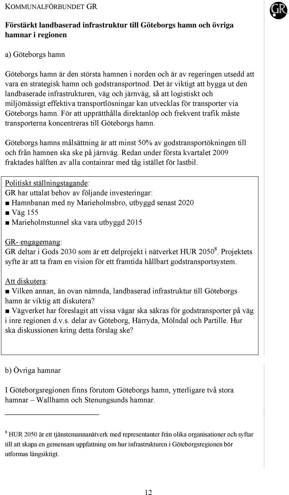 Det är viktigt att bygga ut den landbaserade infrastrukturen, väg och järnväg, så att logistiskt och miljömässigt effektiva transportlösningar kan utvecklas för transporter via Göteborgs hamn.