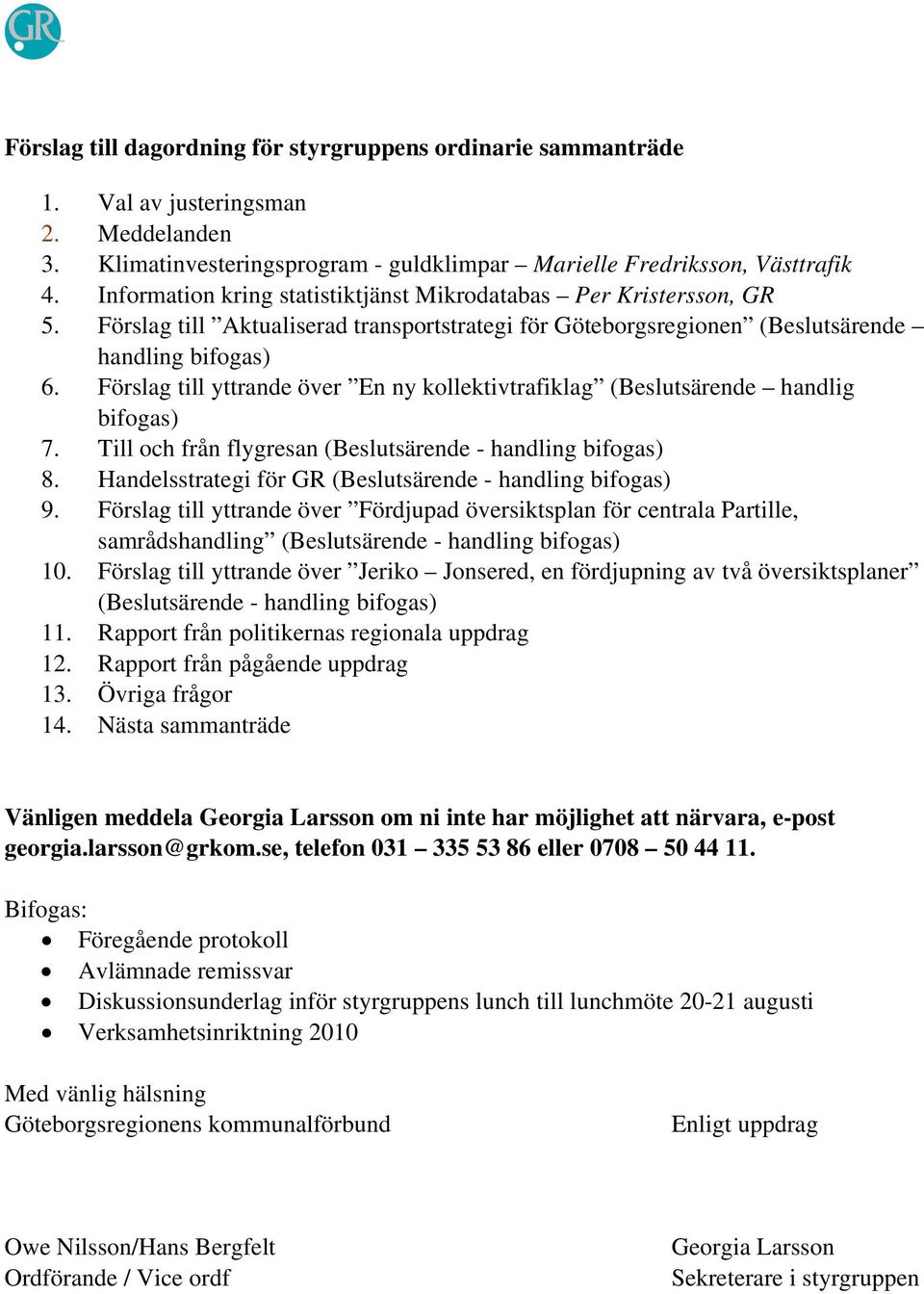 Förslag till yttrande över En ny kollektivtrafiklag (Beslutsärende handlig bifogas) 7. Till och från flygresan (Beslutsärende - handling bifogas) 8.