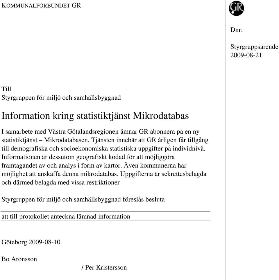 Informationen är dessutom geografiskt kodad för att möjliggöra framtagandet av och analys i form av kartor. Även kommunerna har möjlighet att anskaffa denna mikrodatabas.