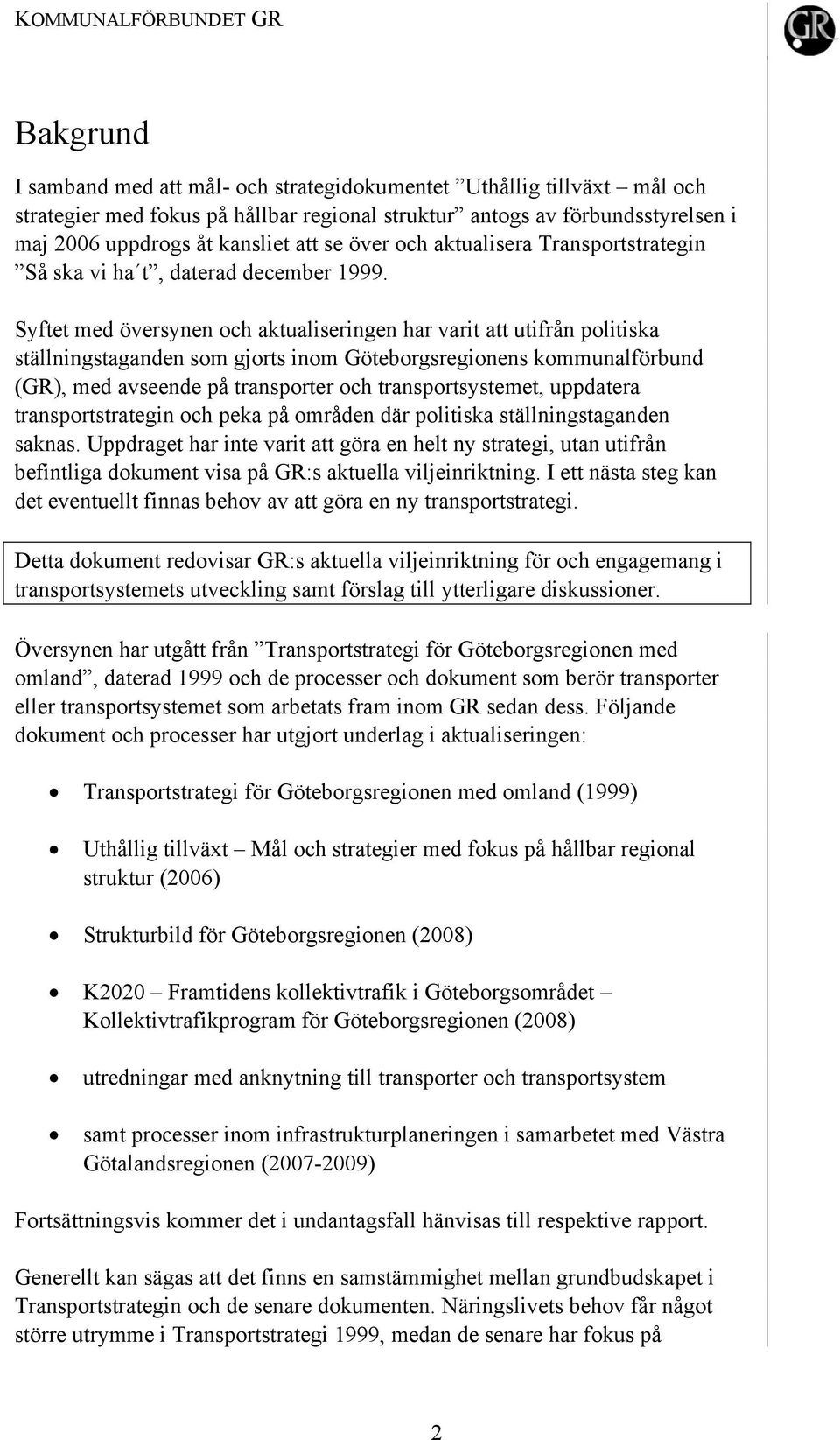 Syftet med översynen och aktualiseringen har varit att utifrån politiska ställningstaganden som gjorts inom Göteborgsregionens kommunalförbund (GR), med avseende på transporter och transportsystemet,