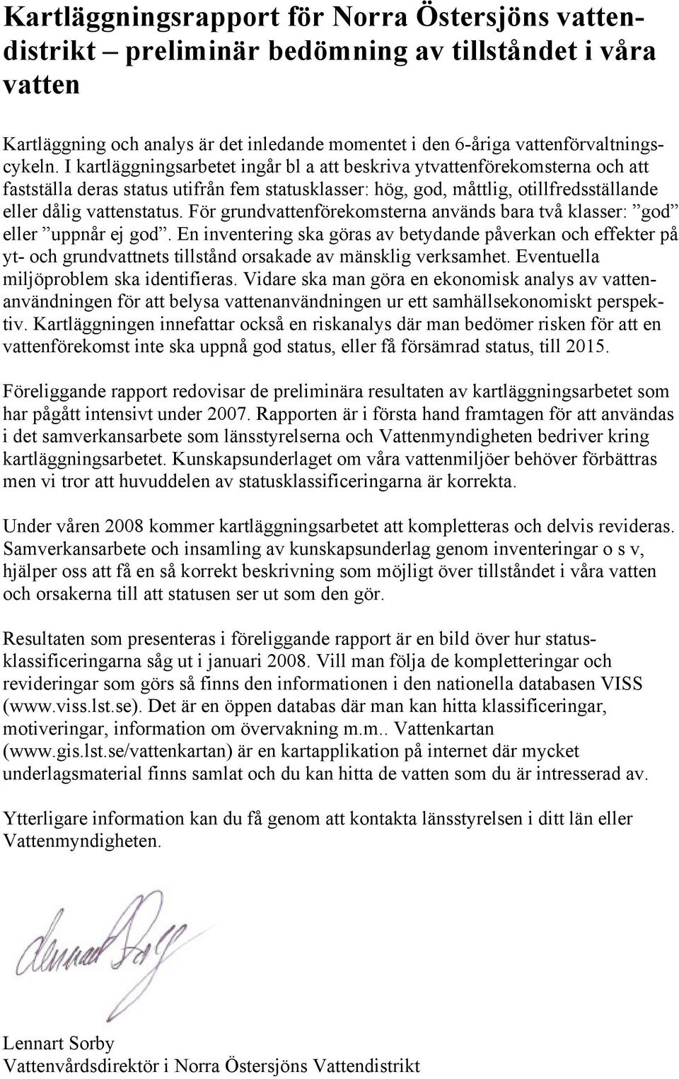 För grundvattenförekomsterna används bara två klasser: god eller uppnår ej god.