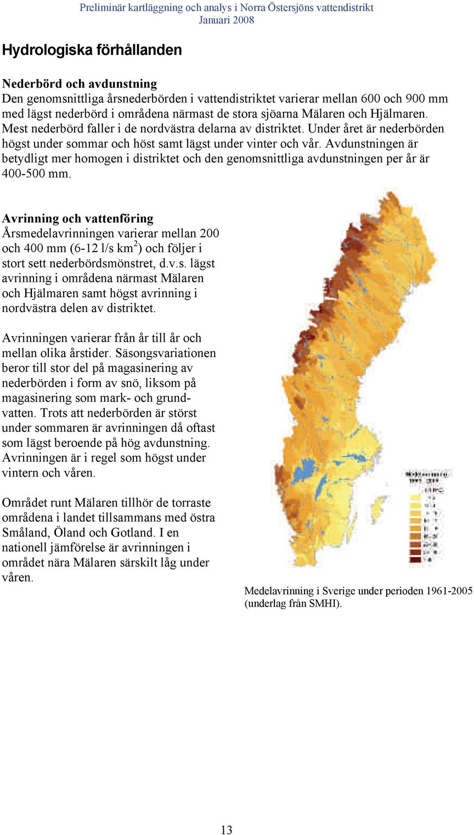 Avdunstningen är betydligt mer homogen i distriktet och den genomsnittliga avdunstningen per år är 400-500 mm.