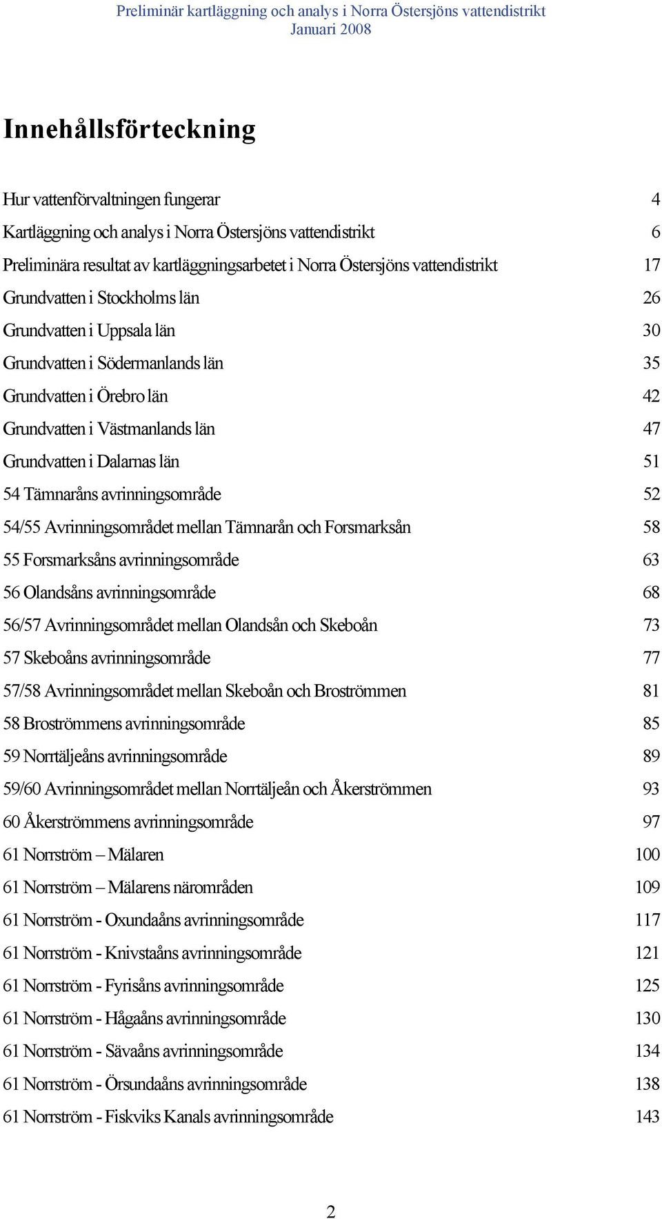 Tämnaråns avrinningsområde 52 54/55 Avrinningsområdet mellan Tämnarån och Forsmarksån 58 55 Forsmarksåns avrinningsområde 63 56 Olandsåns avrinningsområde 68 56/57 Avrinningsområdet mellan Olandsån