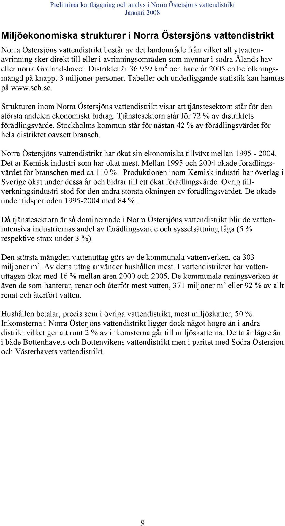 Tabeller och underliggande statistik kan hämtas på www.scb.se. Strukturen inom Norra Östersjöns vattendistrikt visar att tjänstesektorn står för den största andelen ekonomiskt bidrag.