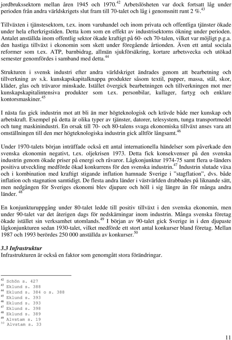 Antalet anställda inom offentlig sektor ökade kraftigt på 60- och 70-talen, vilket var möjligt p.g.a. den hastiga tillväxt i ekonomin som skett under föregående årtionden.