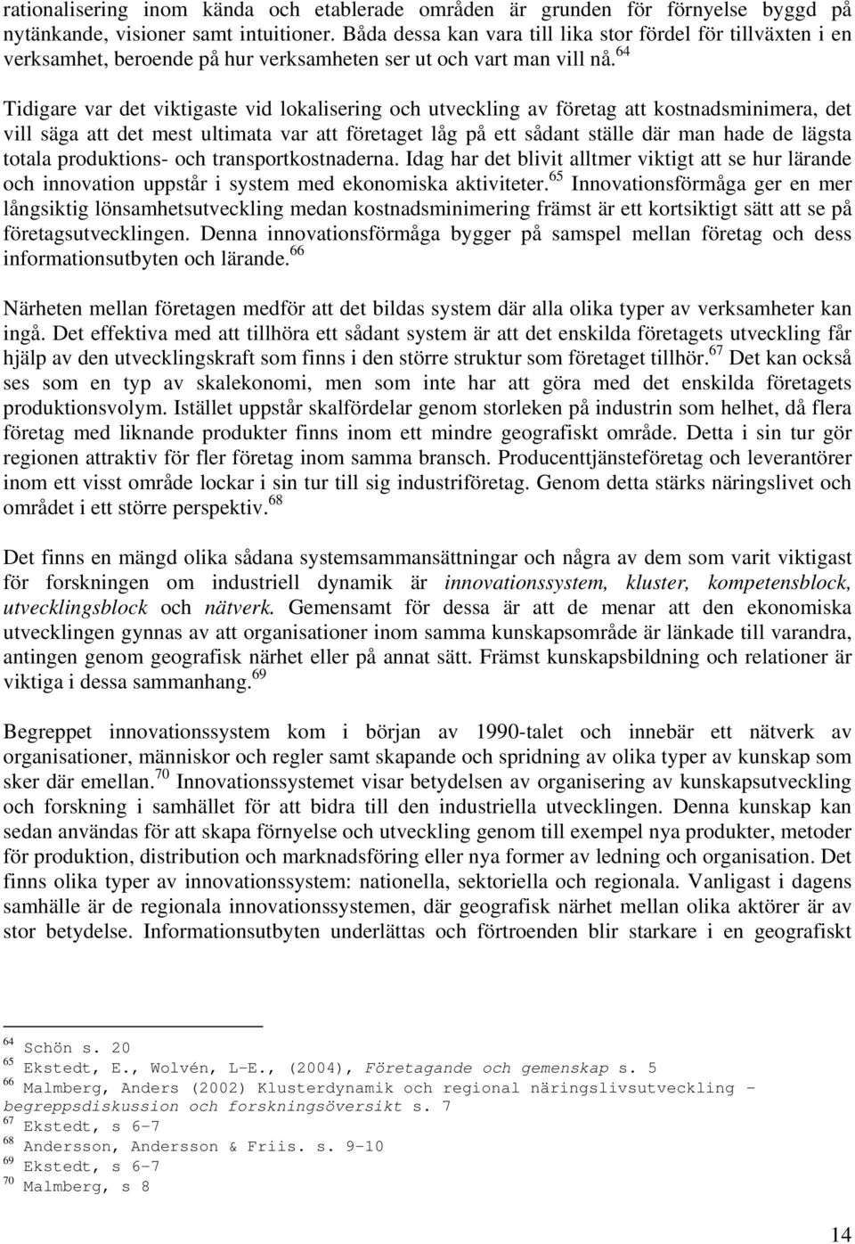 64 Tidigare var det viktigaste vid lokalisering och utveckling av företag att kostnadsminimera, det vill säga att det mest ultimata var att företaget låg på ett sådant ställe där man hade de lägsta