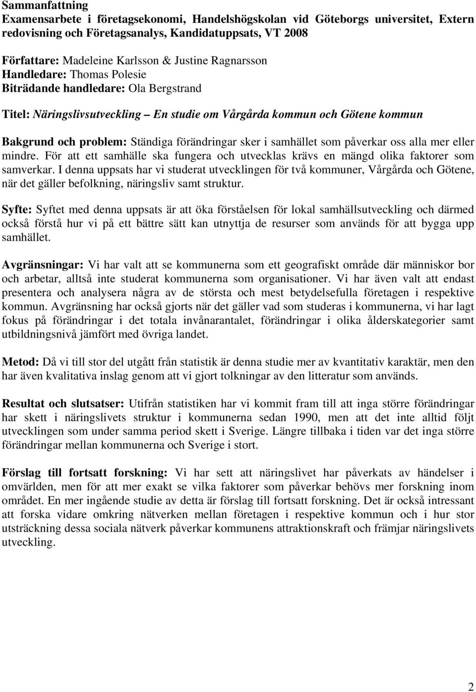 sker i samhället som påverkar oss alla mer eller mindre. För att ett samhälle ska fungera och utvecklas krävs en mängd olika faktorer som samverkar.