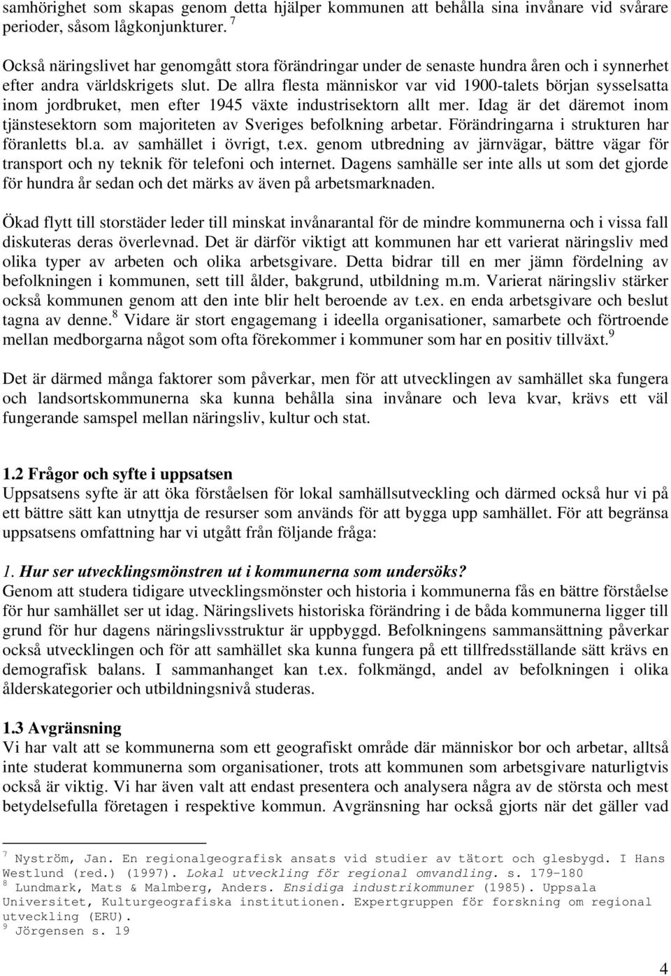 De allra flesta människor var vid 1900-talets början sysselsatta inom jordbruket, men efter 1945 växte industrisektorn allt mer.