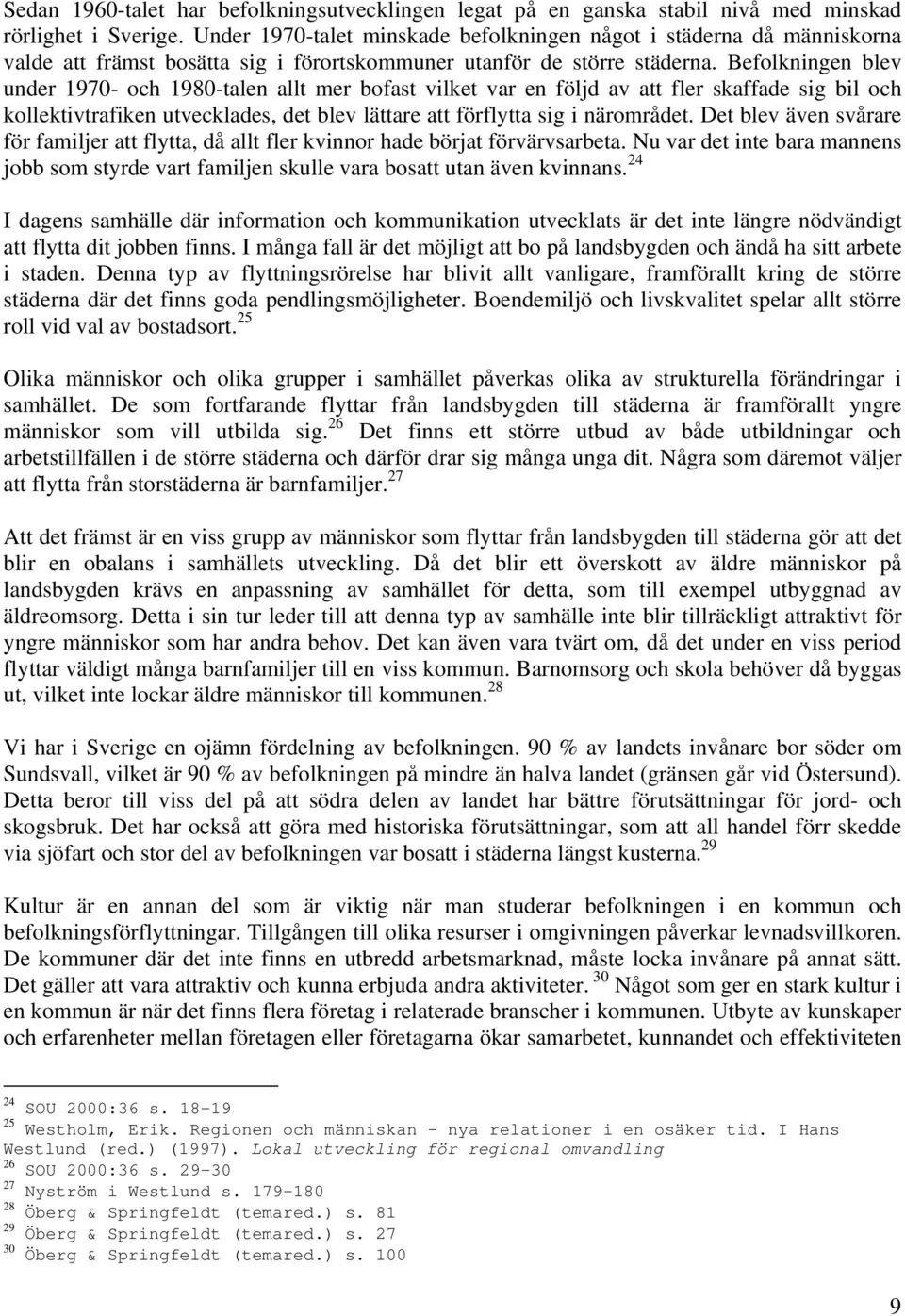 Befolkningen blev under 1970- och 1980-talen allt mer bofast vilket var en följd av att fler skaffade sig bil och kollektivtrafiken utvecklades, det blev lättare att förflytta sig i närområdet.